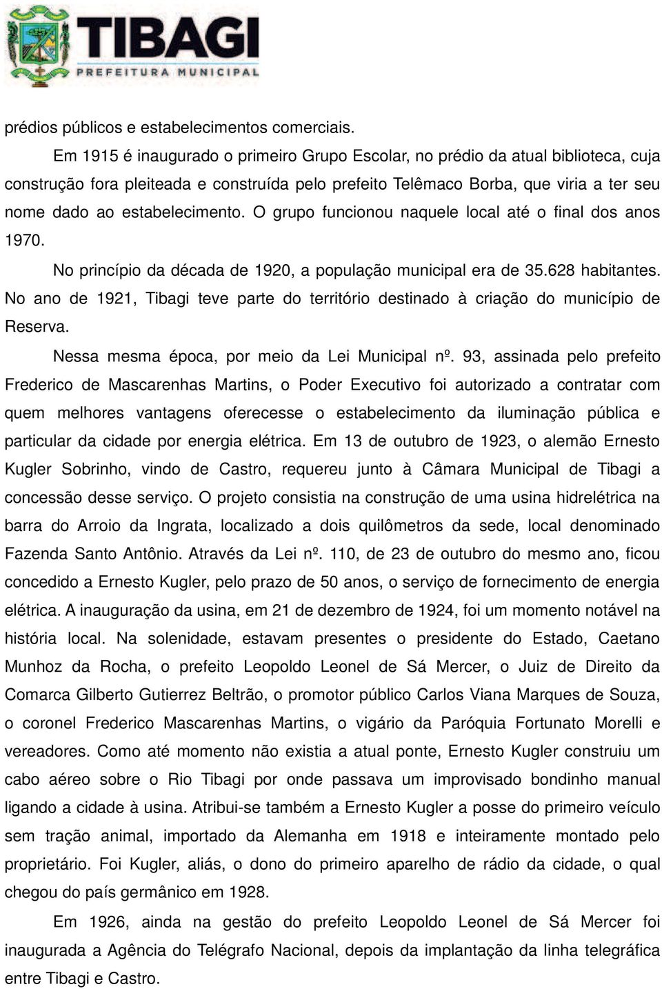 estabelecimento. O grupo funcionou naquele local até o final dos anos 1970. No princípio da década de 1920, a população municipal era de 35.628 habitantes.