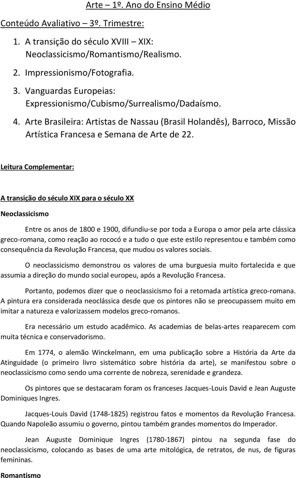 Leitura Complementar: A transição do século XIX para o século XX Neoclassicismo Entre os anos de 1800 e 1900, difundiu-se por toda a Europa o amor pela arte clássica greco-romana, como reação ao