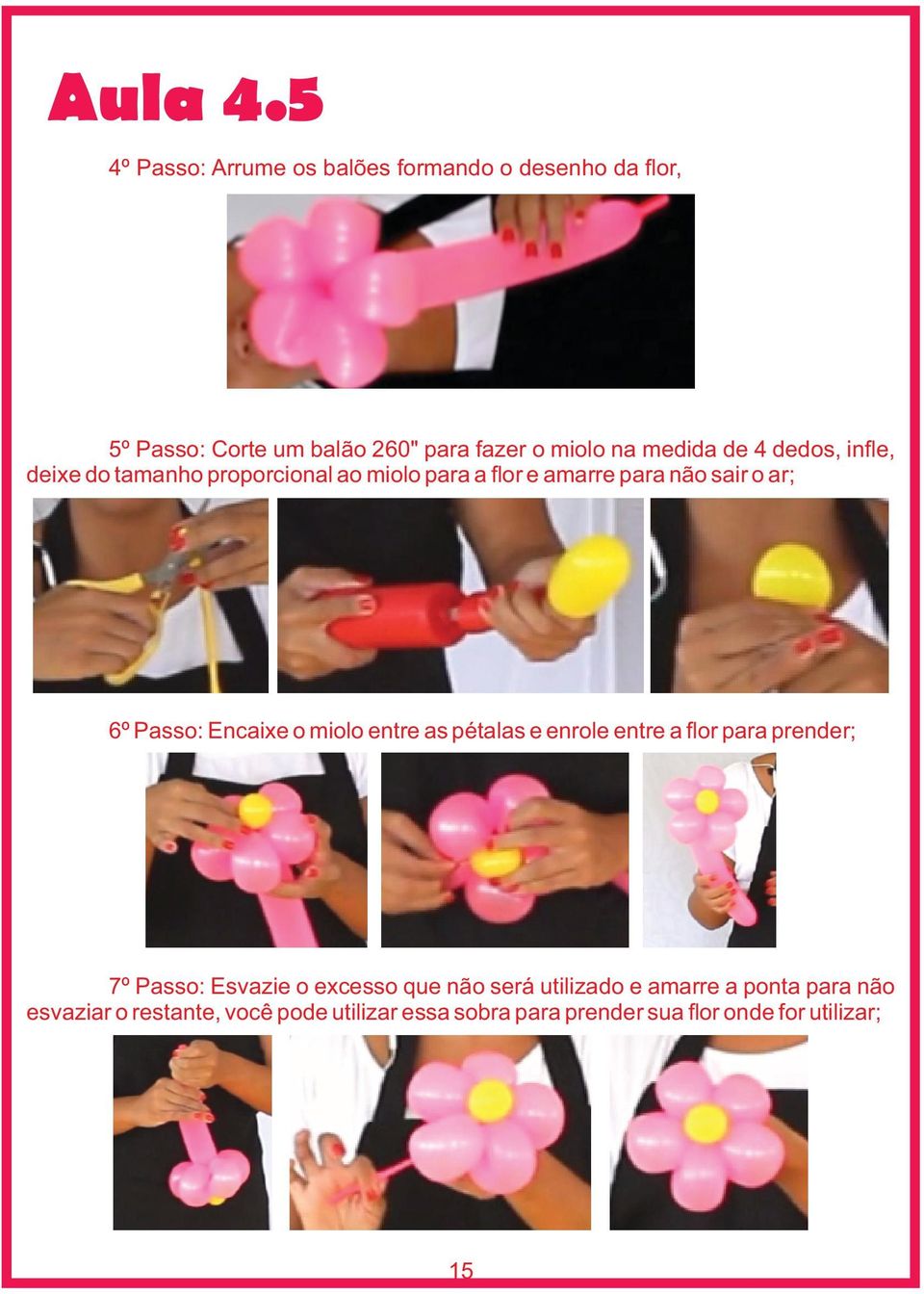 de 4 dedos, infle, deixe do tamanho proporcional ao miolo para a flor e amarre para não sair o ar; 6º Passo: Encaixe