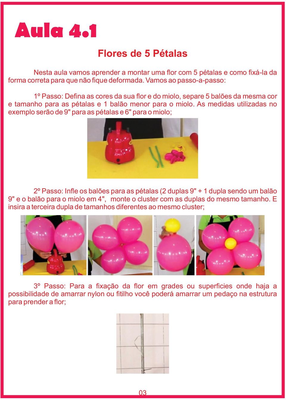 As medidas utilizadas no exemplo serão de 9" para as pétalas e 6" para o miolo; 2º Passo: Infle os balões para as pétalas (2 duplas 9" + 1 dupla sendo um balão 9" e o balão para o miolo em 4", monte