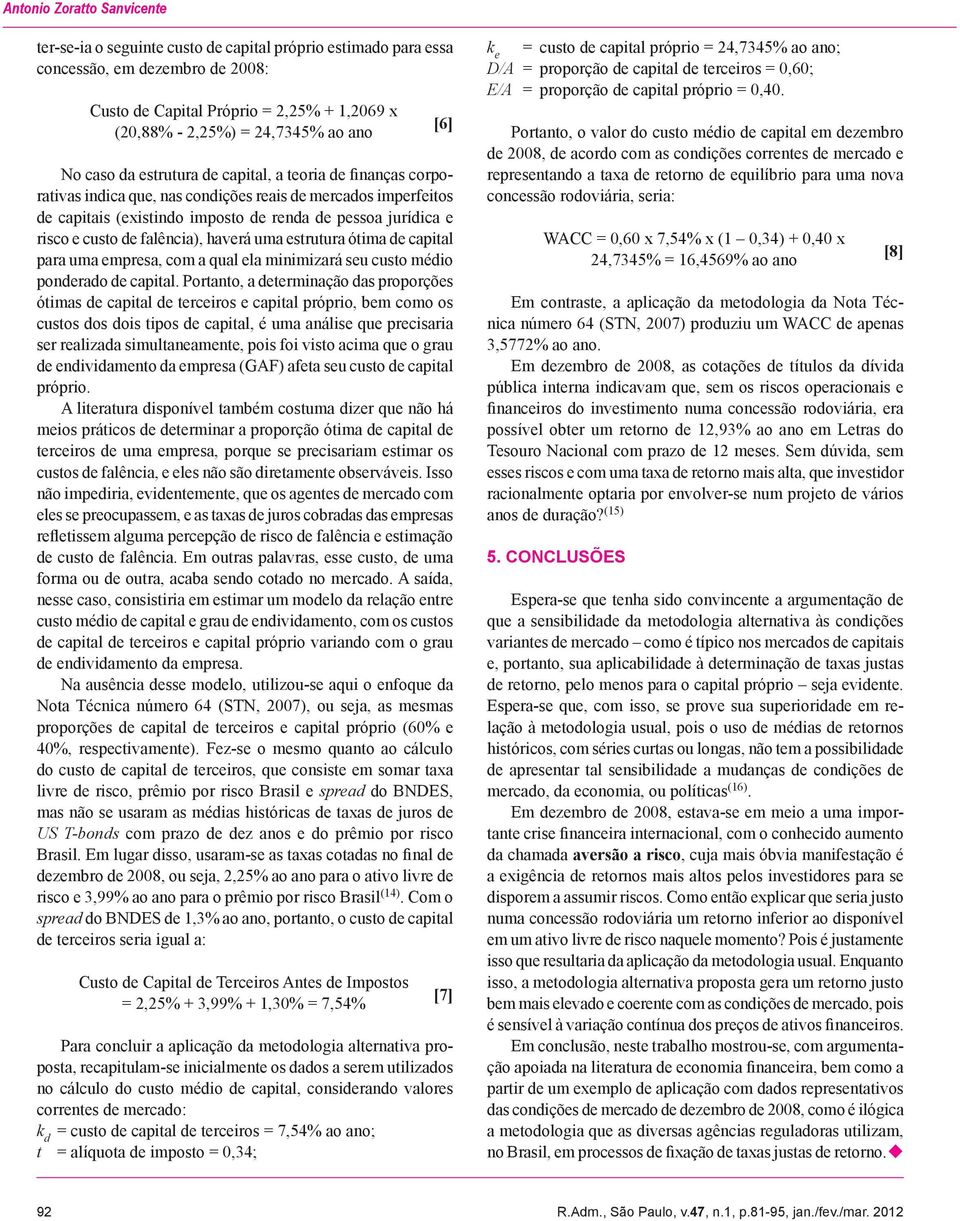 custo de falência), haverá uma estrutura ótima de capital para uma empresa, com a qual ela minimizará seu custo médio ponderado de capital.