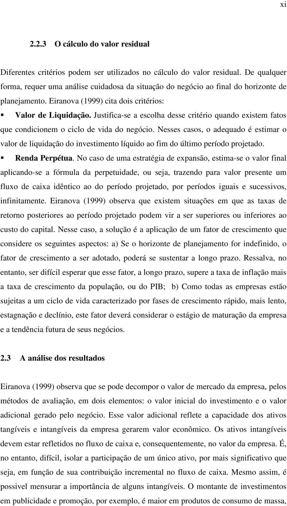 Justifica-se a escolha desse critério quando existem fatos que condicionem o ciclo de vida do negócio.