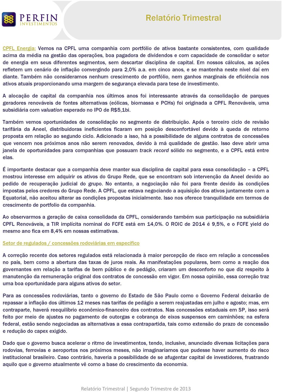 Também não consideramos nenhum crescimento de portfólio, nem ganhos marginais de eficiência nos ativos atuais proporcionando uma margem de segurança elevada para tese de investimento.