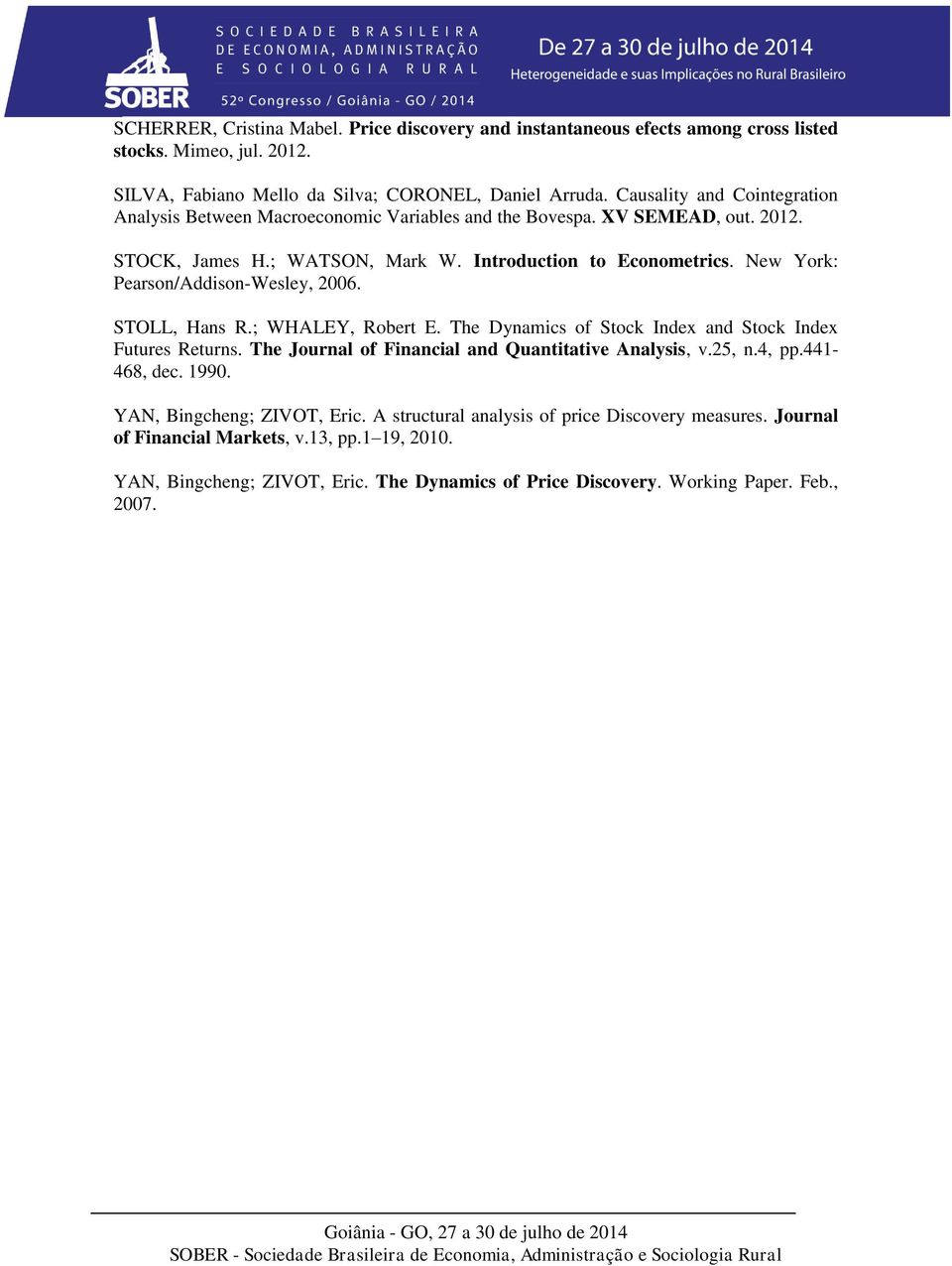 New York: Pearson/Addison-Wesley, 2006. STOLL, Hans R.; WHALEY, Robert E. The Dynamics of Stock Index and Stock Index Futures Returns. The Journal of Financial and Quantitative Analysis, v.25, n.