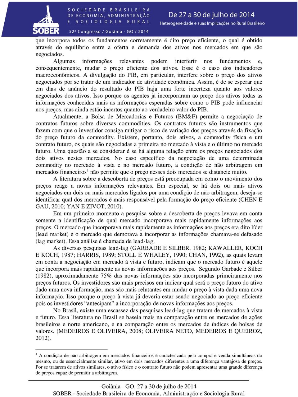 A divulgação do PIB, em particular, interfere sobre o preço dos ativos negociados por se tratar de um indicador de atividade econômica.