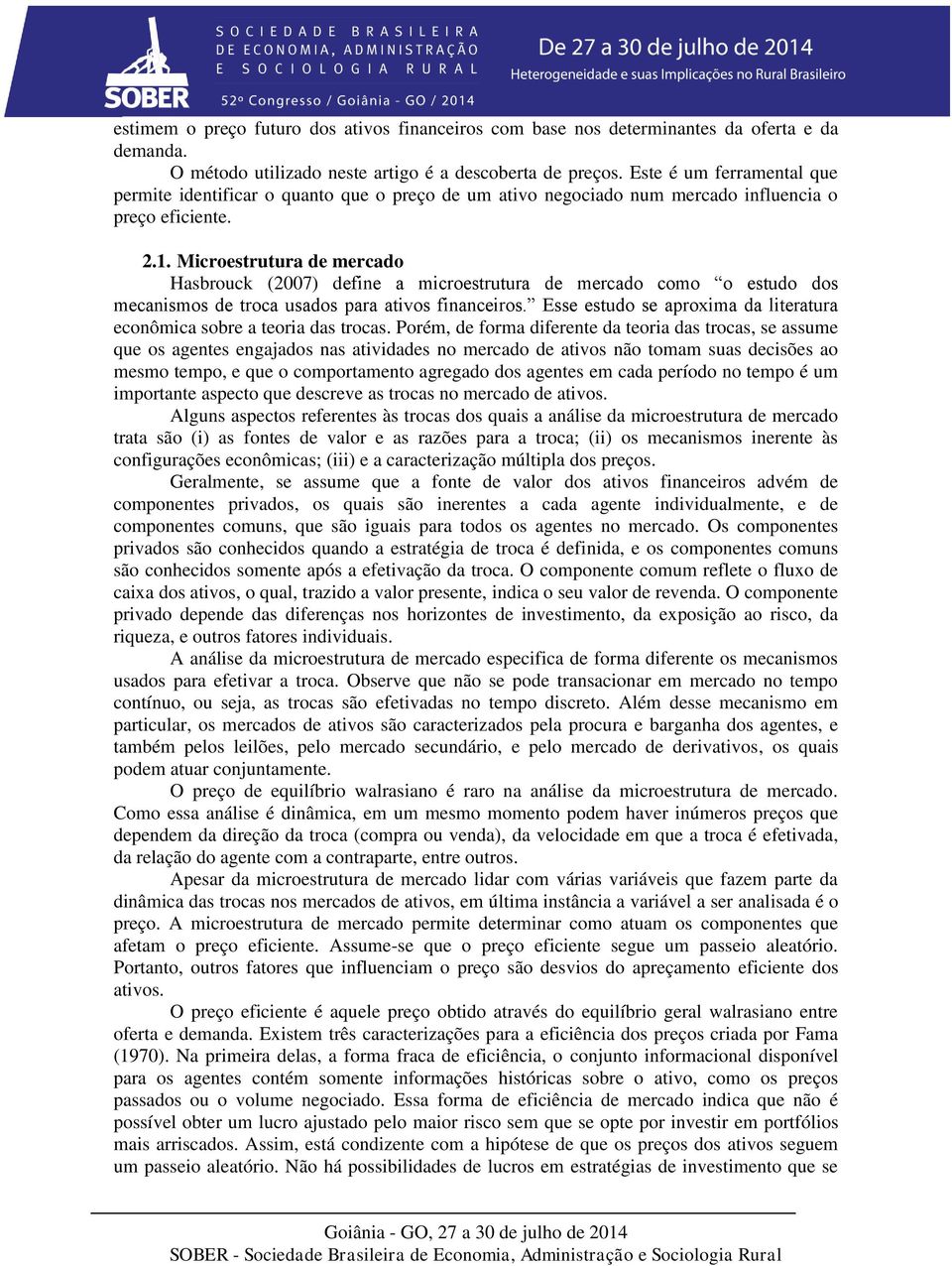 Microestrutura de mercado Hasbrouck (2007) define a microestrutura de mercado como o estudo dos mecanismos de troca usados para ativos financeiros.