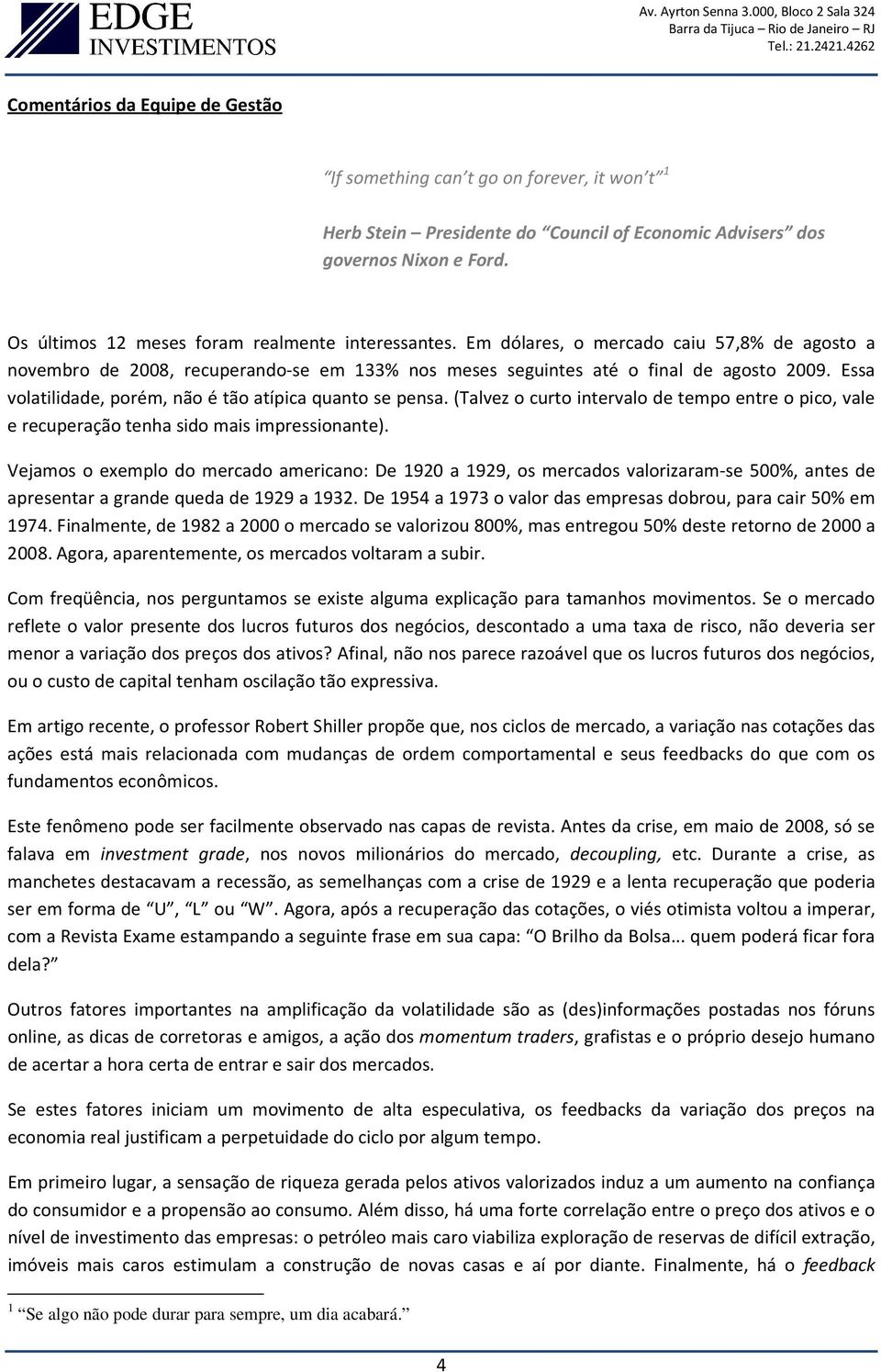 Essa volatilidade, porém, não é tão atípica quanto se pensa. (Talvez o curto intervalo de tempo entre o pico, vale e recuperação tenha sido mais impressionante).