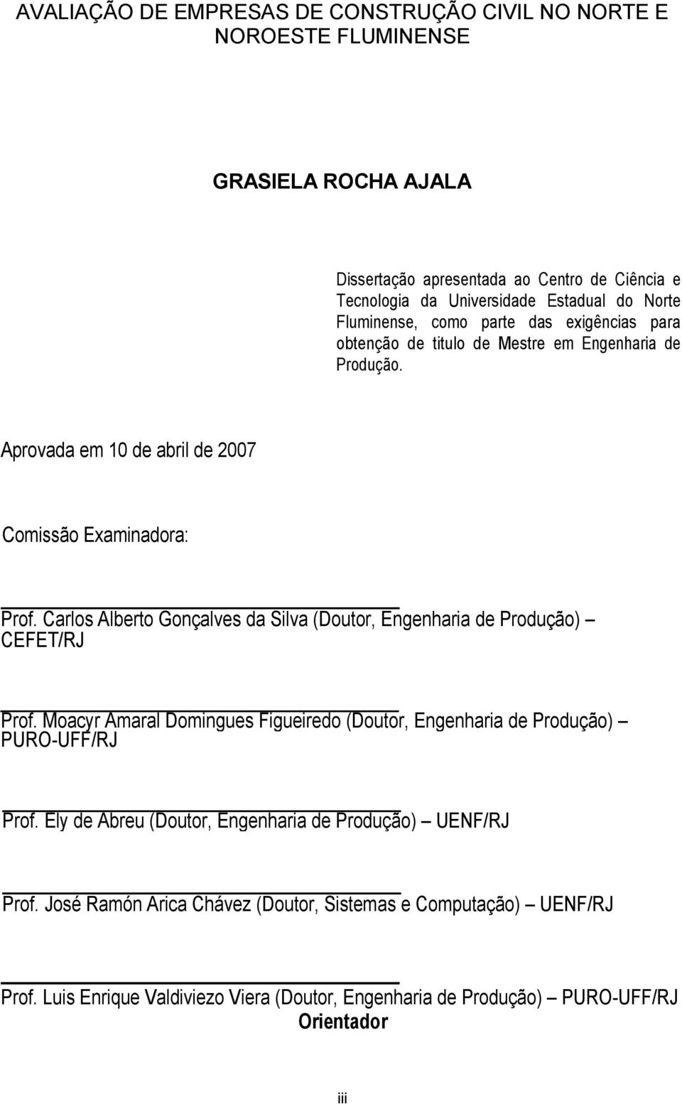 Carlos Alberto Gonçalves da Silva (Doutor, Engenharia de Produção) CEFET/RJ Prof. Moacyr Amaral Domingues Figueiredo (Doutor, Engenharia de Produção) PURO-UFF/RJ Prof.