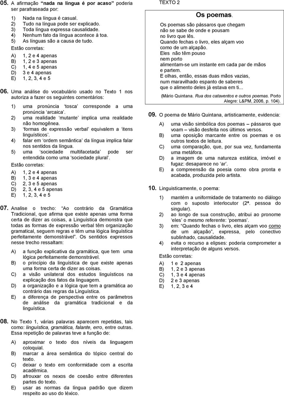 Uma análise do vocabulário usado no Texto 1 nos autoriza a fazer os seguintes comentários: 1) uma pronúncia tosca corresponde a uma pronúncia arcaica.