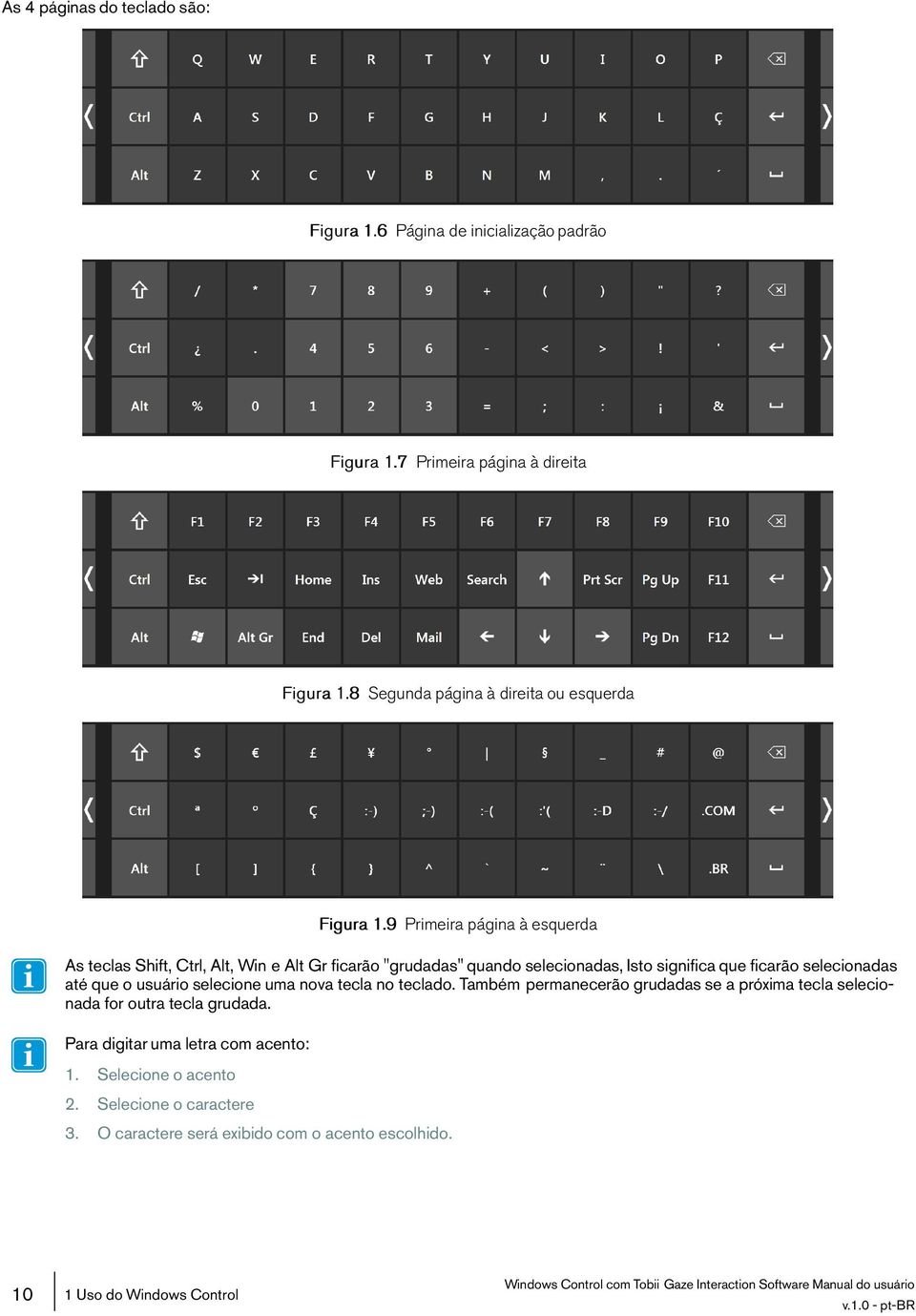 selecione uma nova tecla no teclado. Também permanecerão grudadas se a próxima tecla selecionada for outra tecla grudada. Para digitar uma letra com acento: 1.