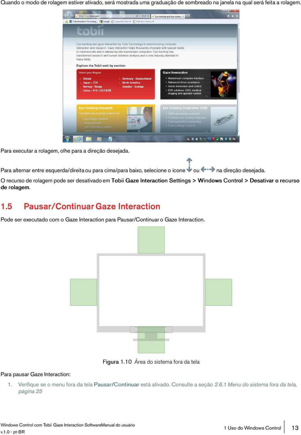 Orecursoderolagempodeserdesativadoem TobiiGaze Interaction Settings>WindowsControl>Desativar o recurso derolagem. 1.