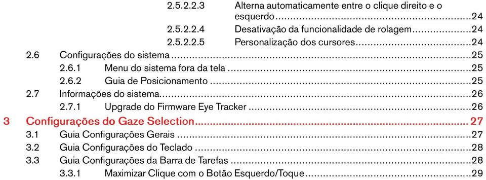 ..26 2.7.1 UpgradedoFirmwareEyeTracker...26 3 ConfiguraçõesdoGazeSelection...27 3.1 GuiaConfiguraçõesGerais...27 3.2 GuiaConfiguraçõesdoTeclado.