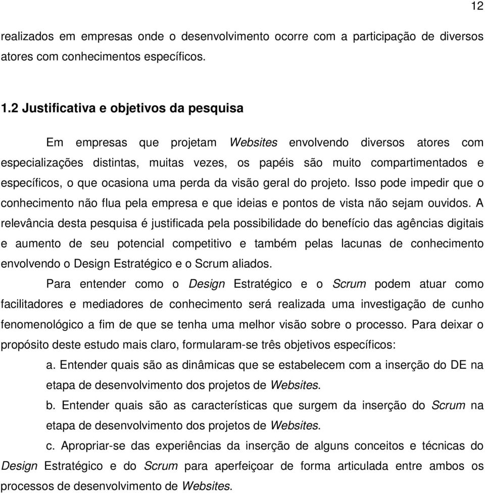 que ocasiona uma perda da visão geral do projeto. Isso pode impedir que o conhecimento não flua pela empresa e que ideias e pontos de vista não sejam ouvidos.