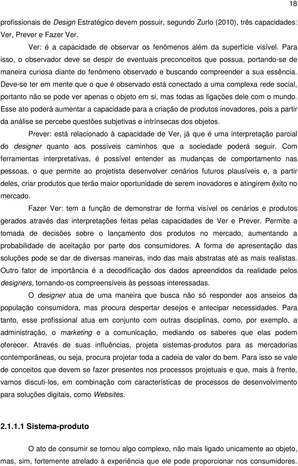 Deve-se ter em mente que o que é observado está conectado a uma complexa rede social, portanto não se pode ver apenas o objeto em si, mas todas as ligações dele com o mundo.