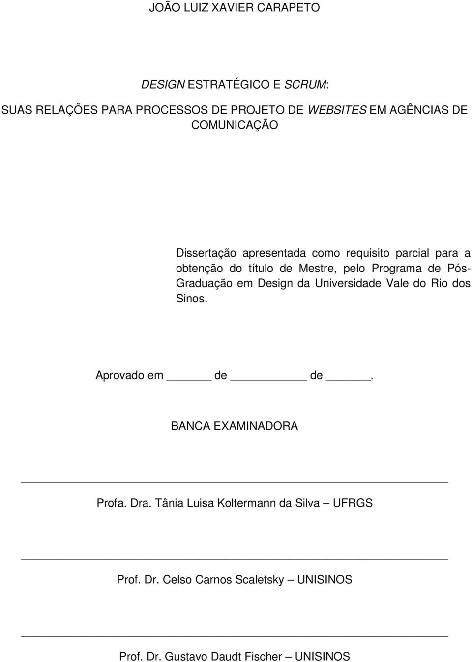Pós- Graduação em Design da Universidade Vale do Rio dos Sinos. Aprovado em de de. BANCA EAMINADORA Profa. Dra.
