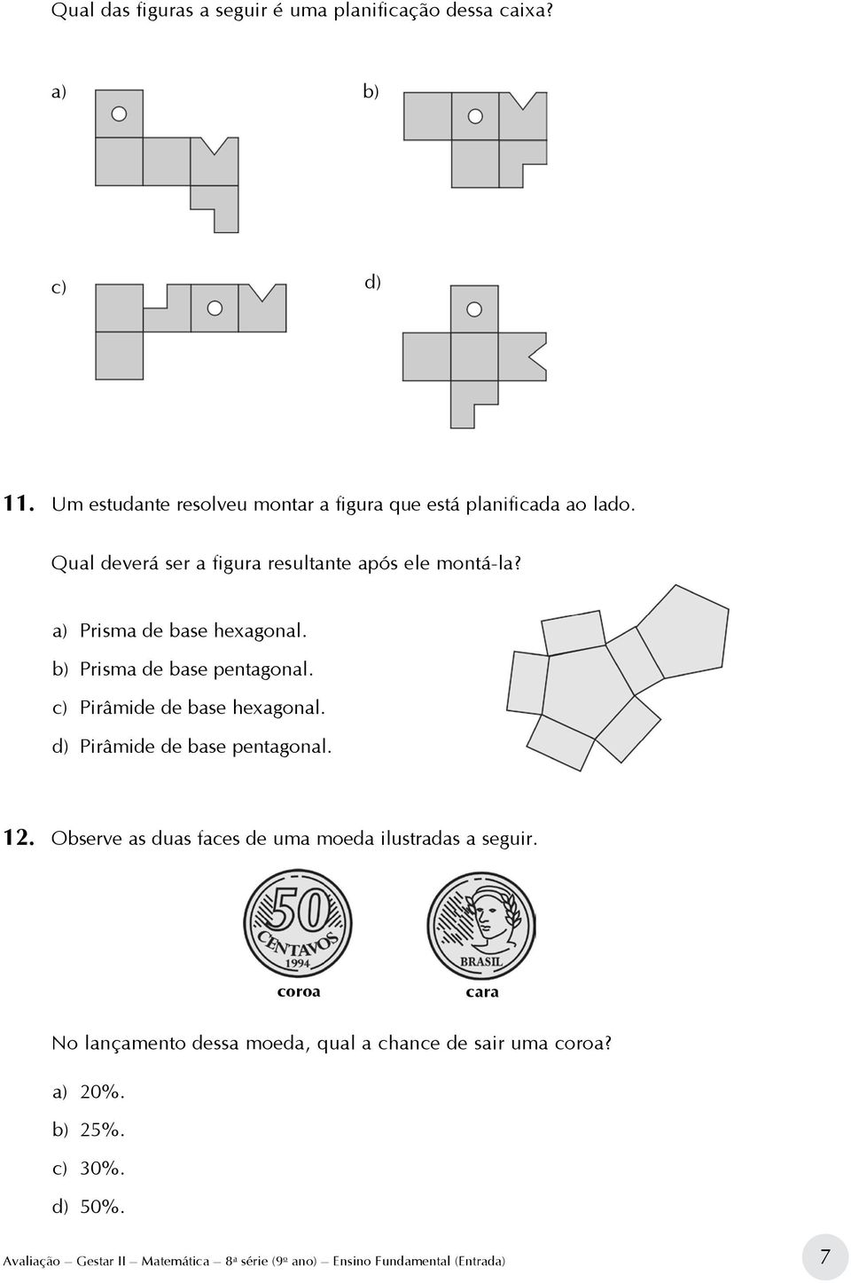c) Pirâmide de base hexagonal. d) Pirâmide de base pentagonal. 12. Observe as duas faces de uma moeda ilustradas a seguir.