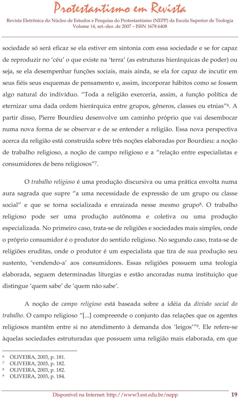 Toda a religião exerceria, assim, a função política de eternizar uma dada ordem hierárquica entre grupos, gêneros, classes ou etnias 6.