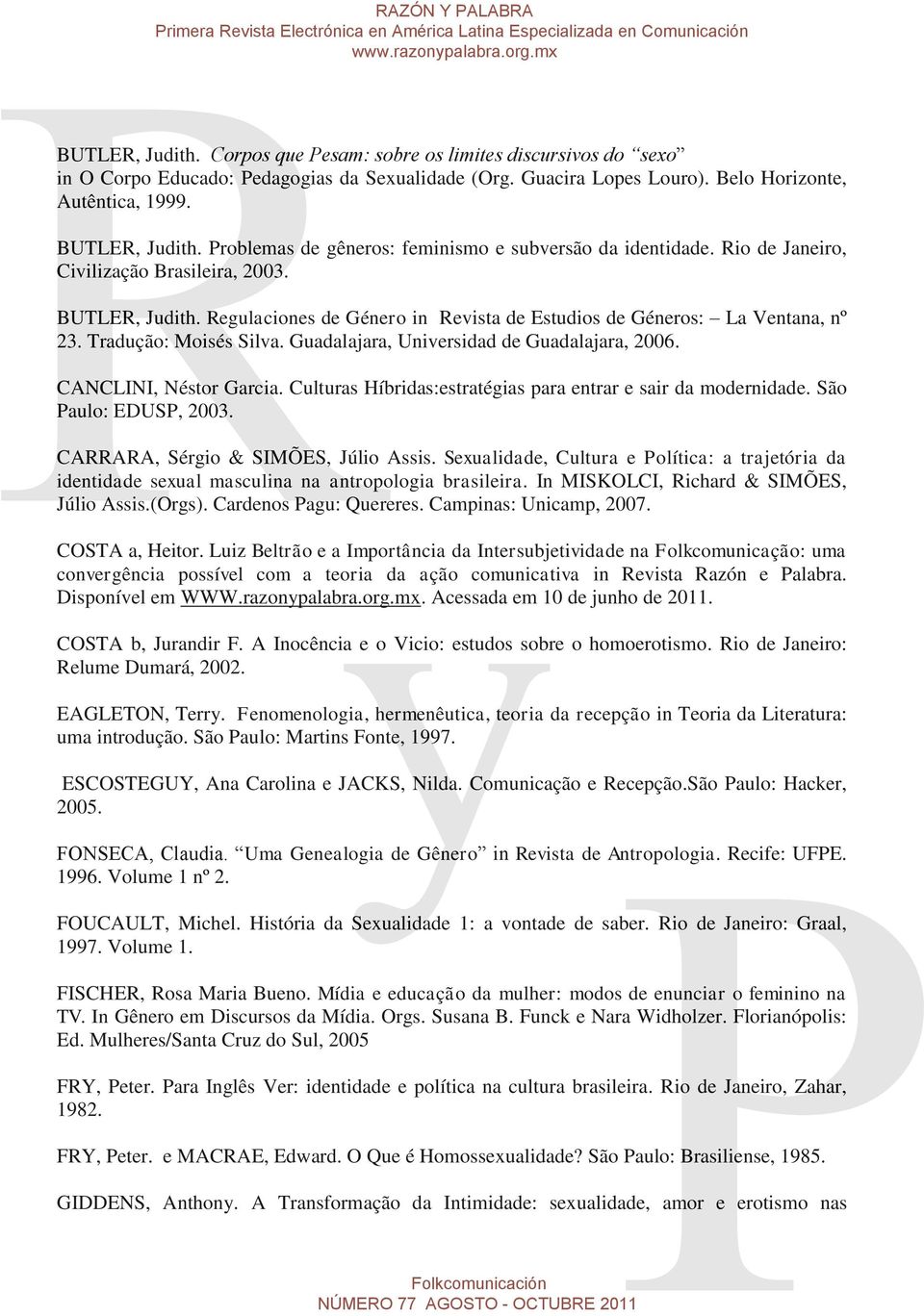 Tradução: Moisés Silva. Guadalajara, Universidad de Guadalajara, 2006. CANCLINI, Néstor Garcia. Culturas Híbridas:estratégias para entrar e sair da modernidade. São Paulo: EDUSP, 2003.