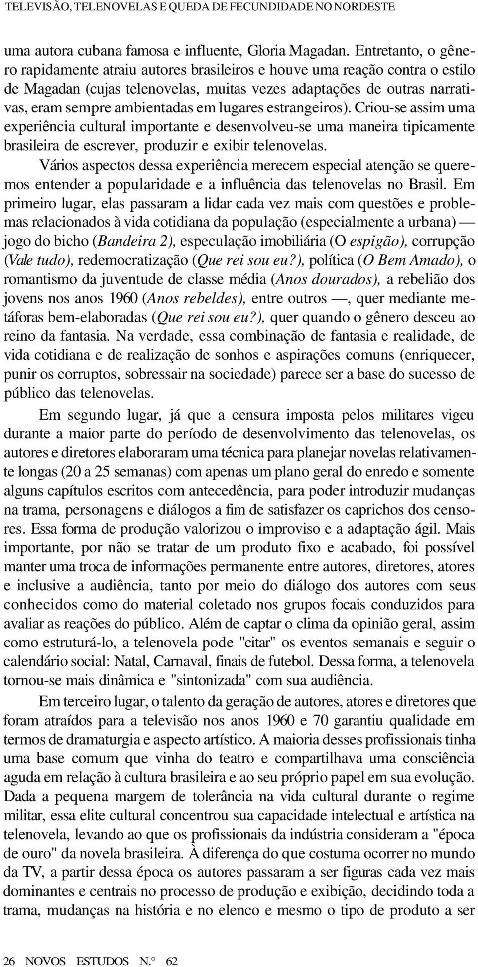 lugares estrangeiros). Criou-se assim uma experiência cultural importante e desenvolveu-se uma maneira tipicamente brasileira de escrever, produzir e exibir telenovelas.