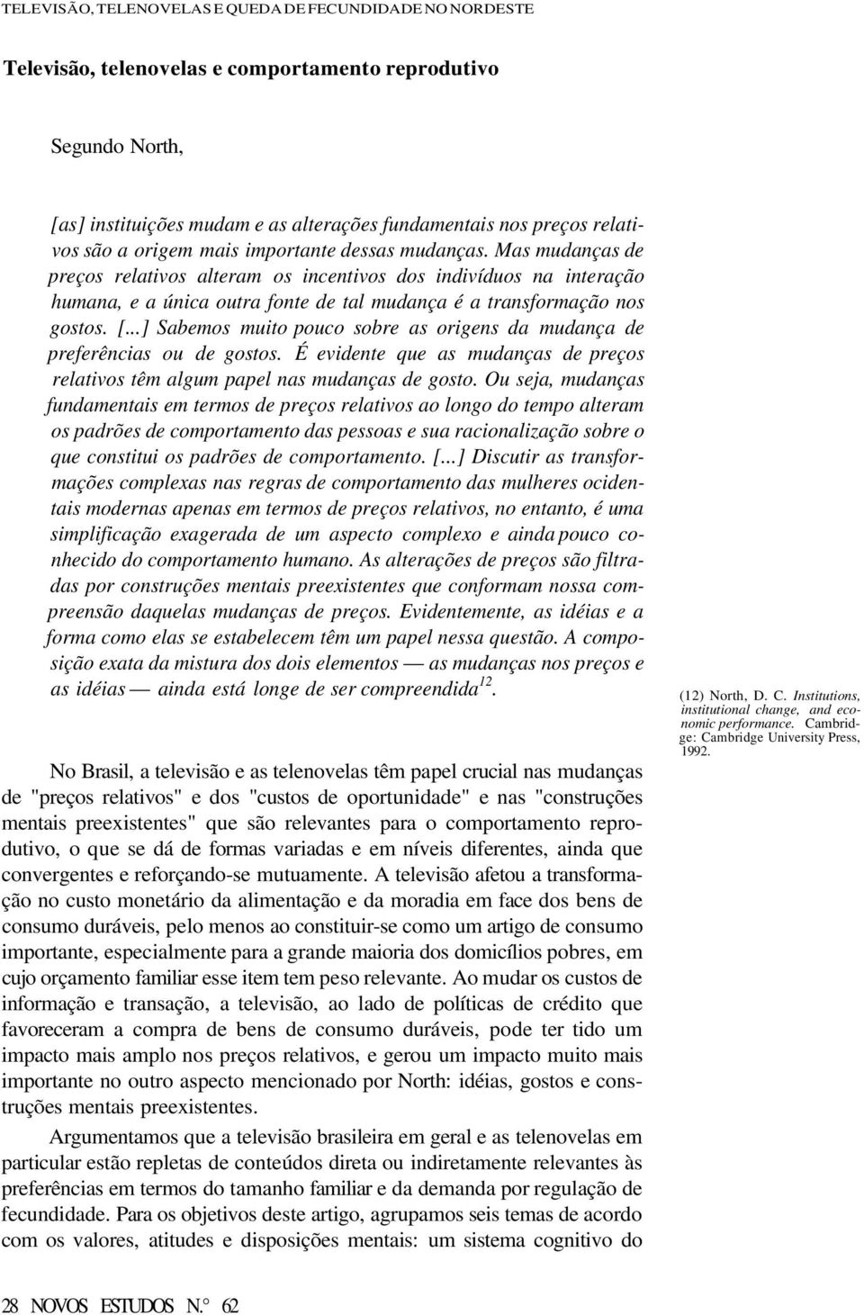 Mas mudanças de preços relativos alteram os incentivos dos indivíduos na interação humana, e a única outra fonte de tal mudança é a transformação nos gostos. [.