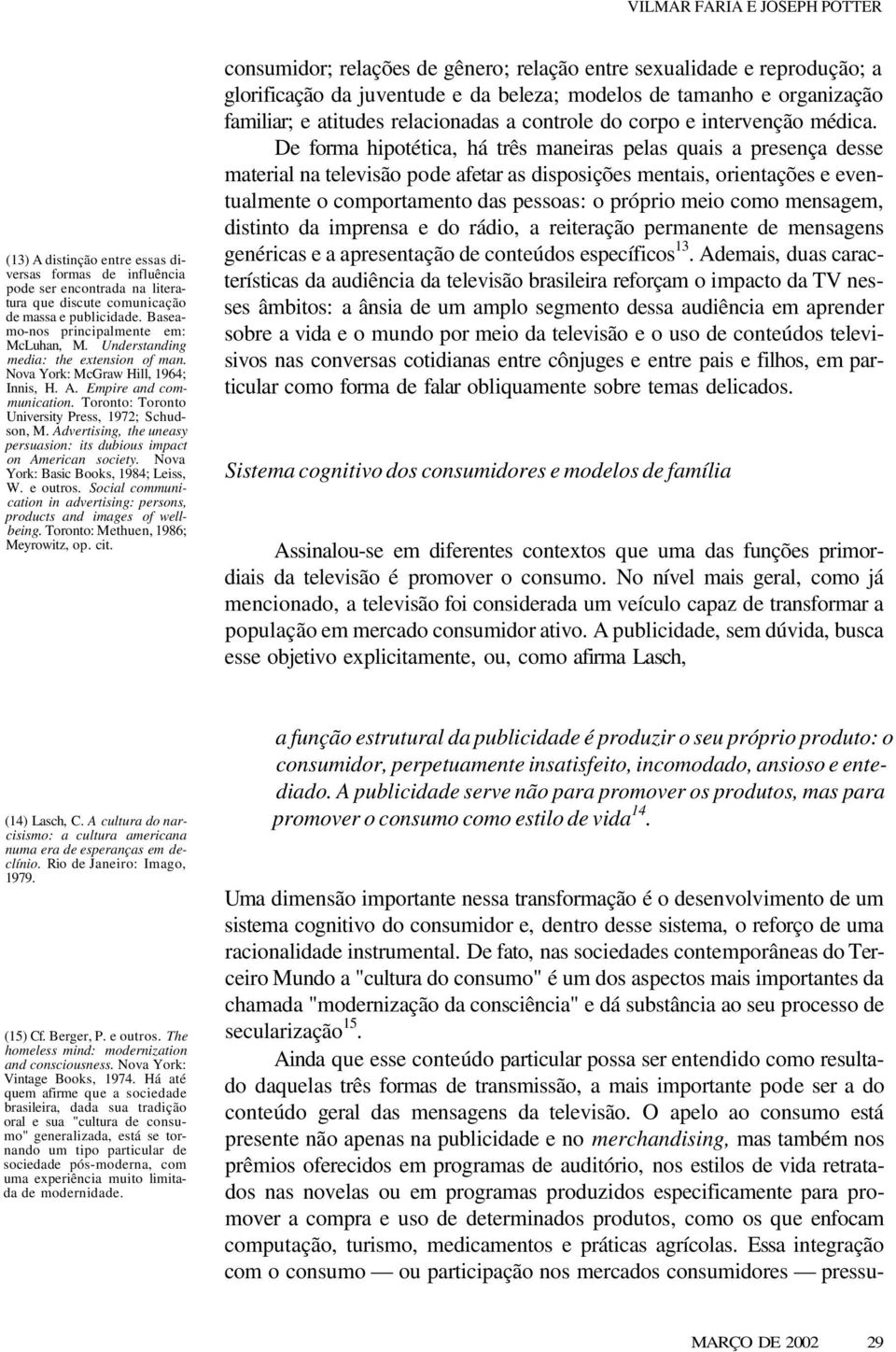 Toronto: Toronto University Press, 1972; Schudson, M. Advertising, the uneasy persuasion: its dubious impact on American society. Nova York: Basic Books, 1984; Leiss, W. e outros.