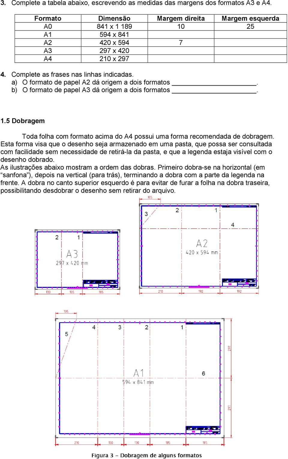 a) O formato de papel A2 dá origem a dois formatos. b) O formato de papel A3 dá origem a dois formatos. 1.5 Dobragem Toda folha com formato acima do A4 possui uma forma recomendada de dobragem.