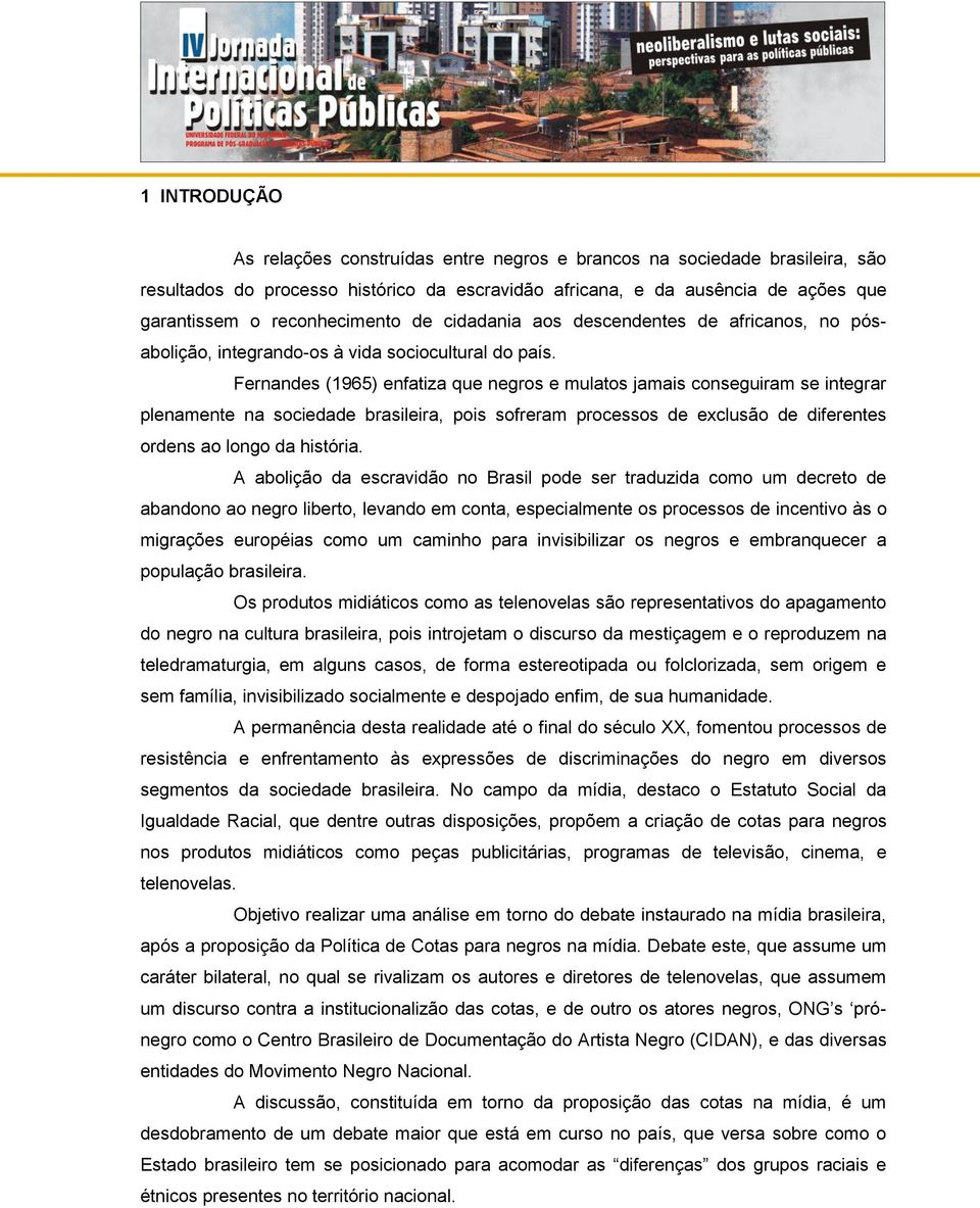 Fernandes (1965) enfatiza que negros e mulatos jamais conseguiram se integrar plenamente na sociedade brasileira, pois sofreram processos de exclusão de diferentes ordens ao longo da história.