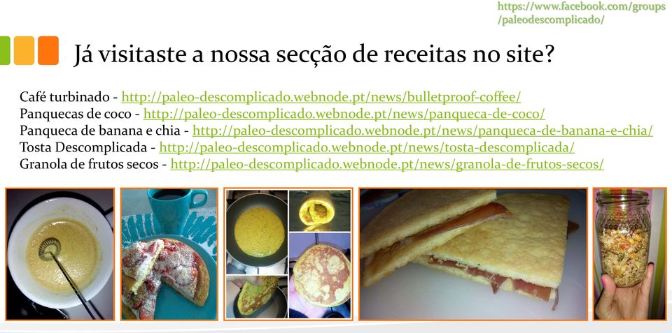 webnode.pt/news/panqueca-de-banana-e-chia/ Tosta Descomplicada - http://paleo-descomplicado.webnode.pt/news/tosta-descomplicada/ Granola de frutos secos - http://paleo-descomplicado.