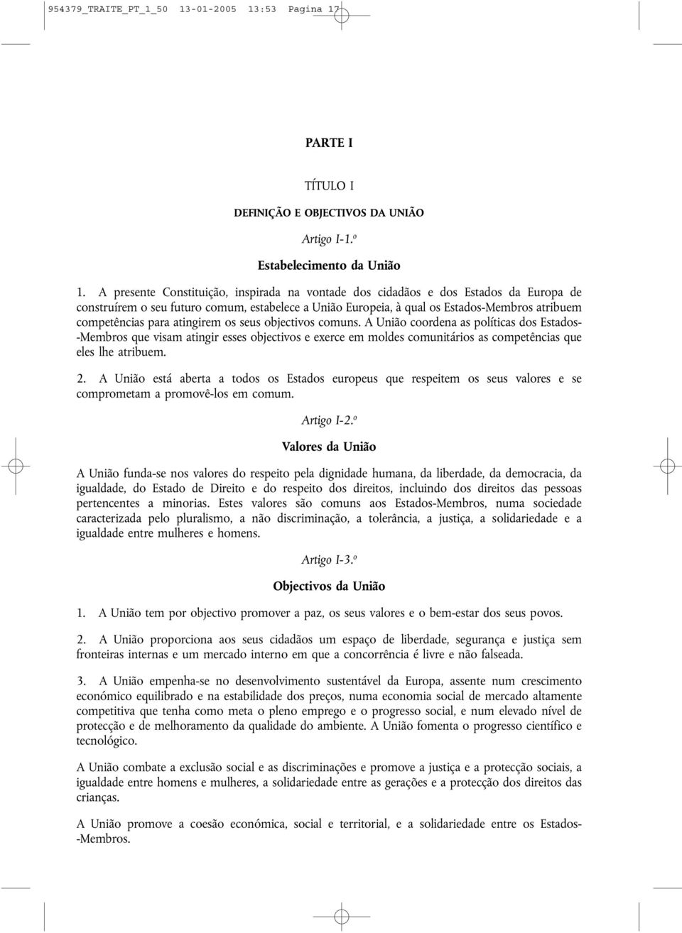 atingirem os seus objectivos comuns. A União coordena as políticas dos Estados- -Membros que visam atingir esses objectivos e exerce em moldes comunitários as competências que eles lhe atribuem. 2.