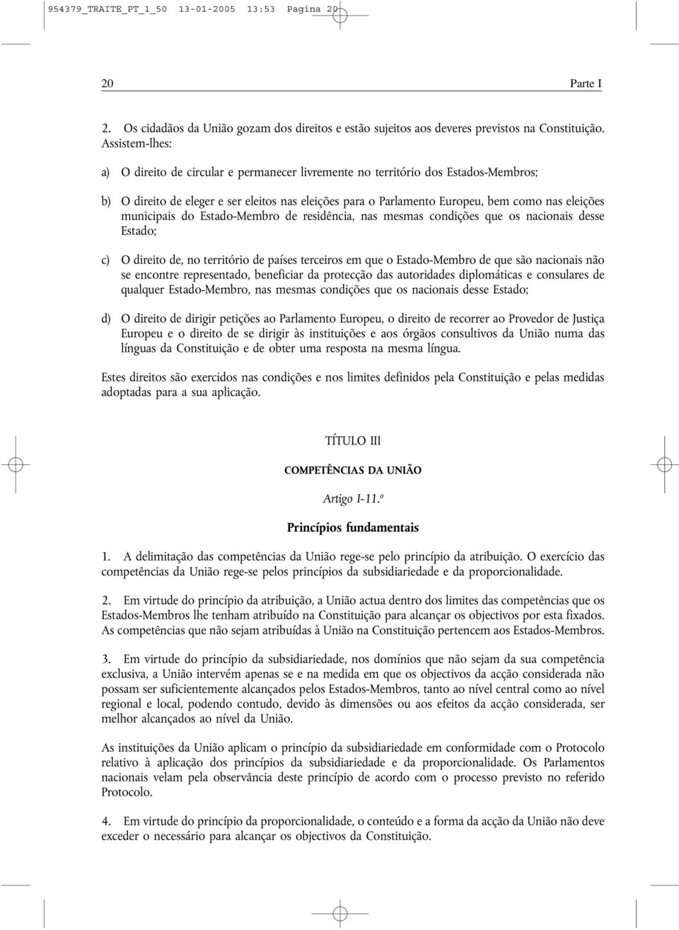 municipais do Estado-Membro de residência, nas mesmas condições que os nacionais desse Estado; c) O direito de, no território de países terceiros em que o Estado-Membro de que são nacionais não se