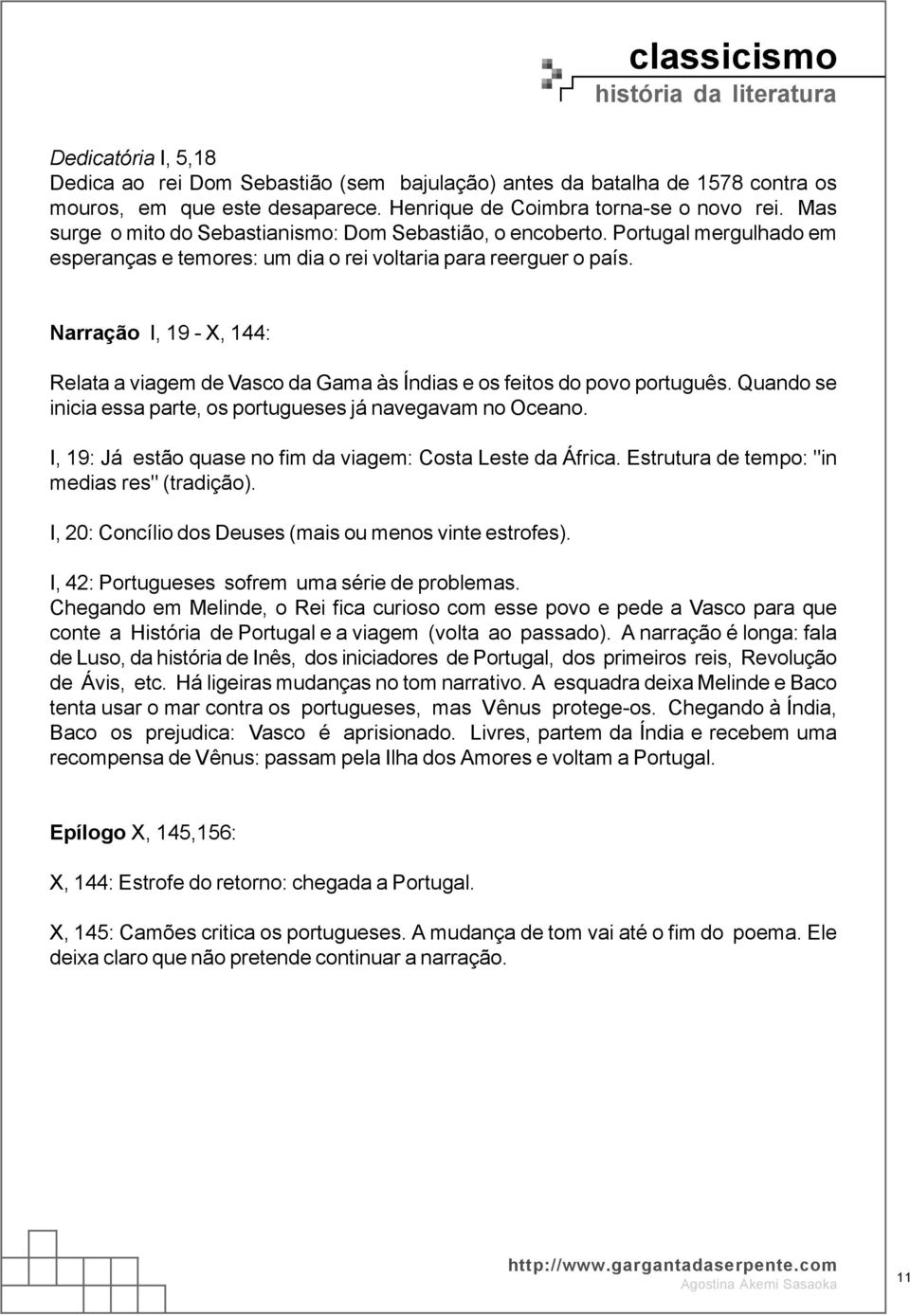 Narração I, 19 - X, 144: Relata a viagem de Vasco da Gama às Índias e os feitos do povo português. Quando se inicia essa parte, os portugueses já navegavam no Oceano.