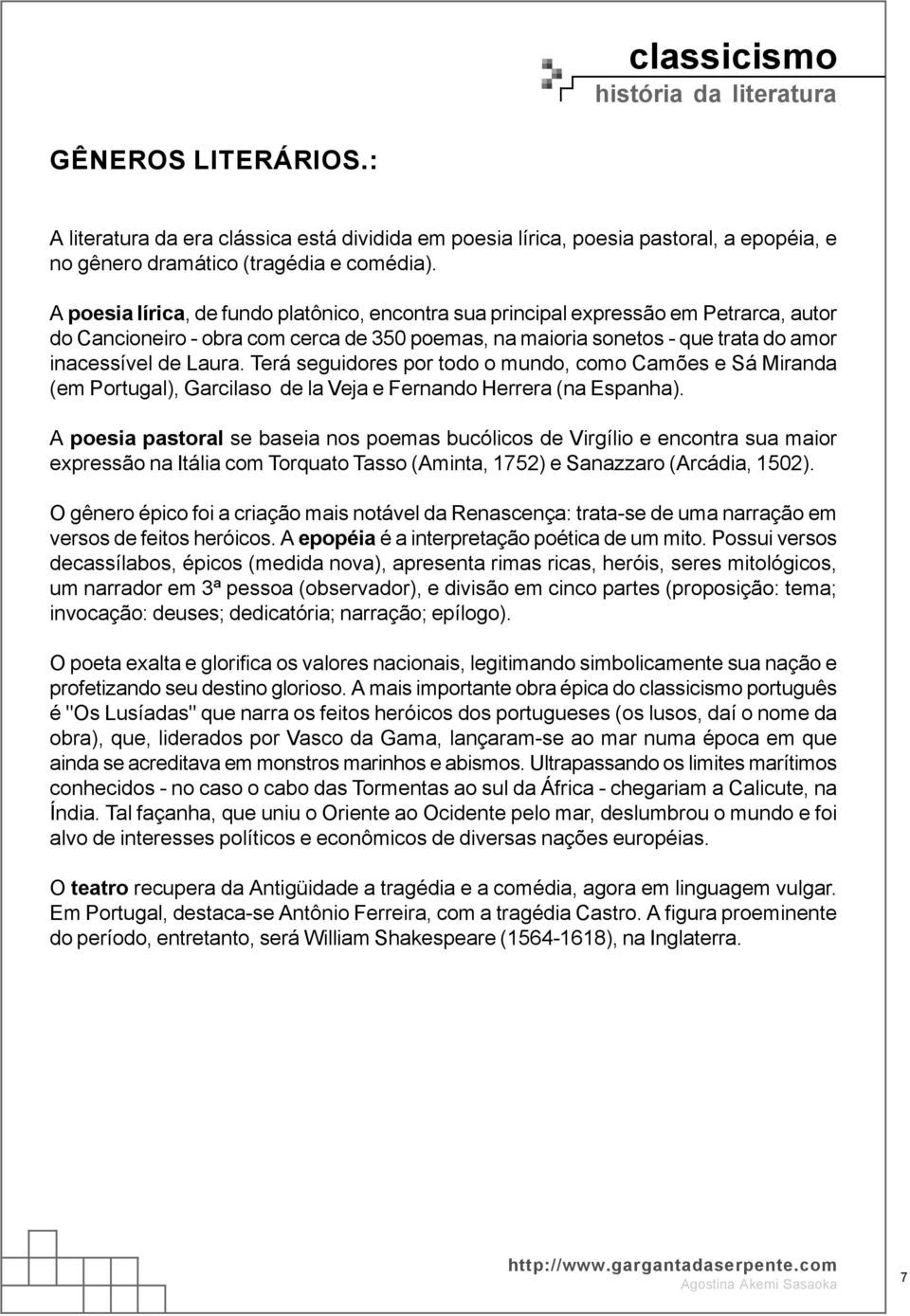 Terá seguidores por todo o mundo, como Camões e Sá Miranda (em Portugal), Garcilaso de la Veja e Fernando Herrera (na Espanha).