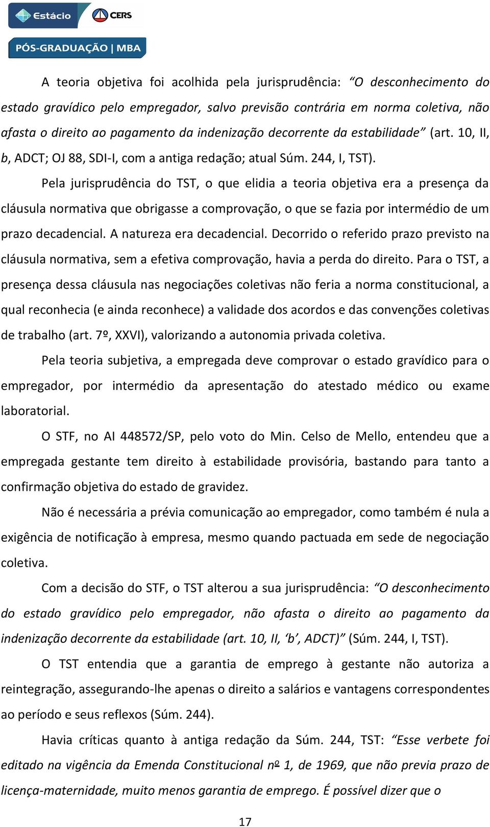 Pela jurisprudência do TST, o que elidia a teoria objetiva era a presença da cláusula normativa que obrigasse a comprovação, o que se fazia por intermédio de um prazo decadencial.