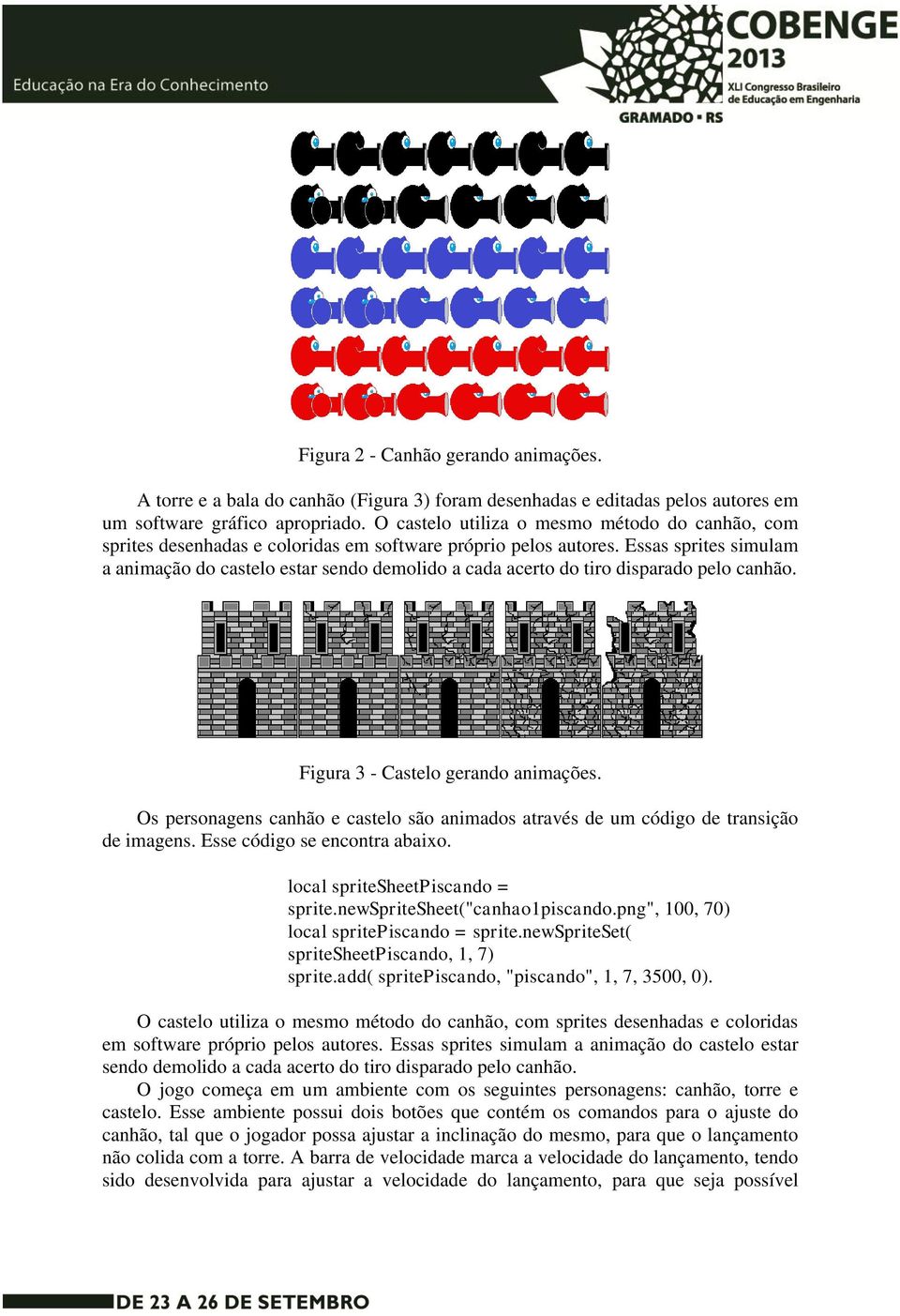 Essas sprites simulam a animação do castelo estar sendo demolido a cada acerto do tiro disparado pelo canhão. Figura 3 - Castelo gerando animações.