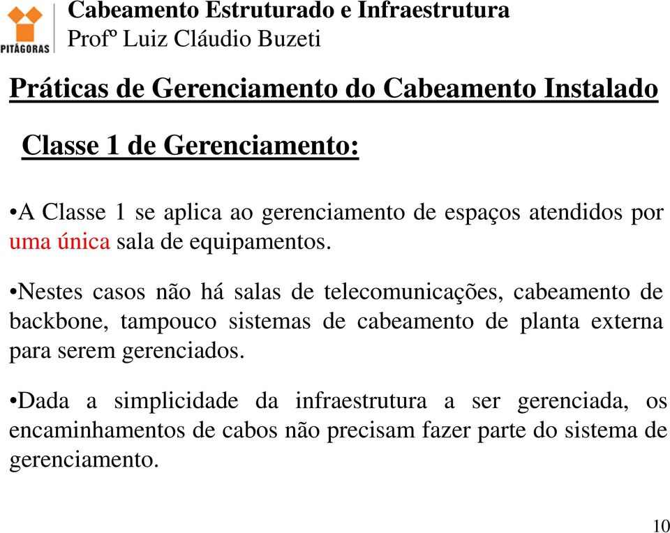 Nestes casos não há salas de telecomunicações, cabeamento de backbone, tampouco sistemas de