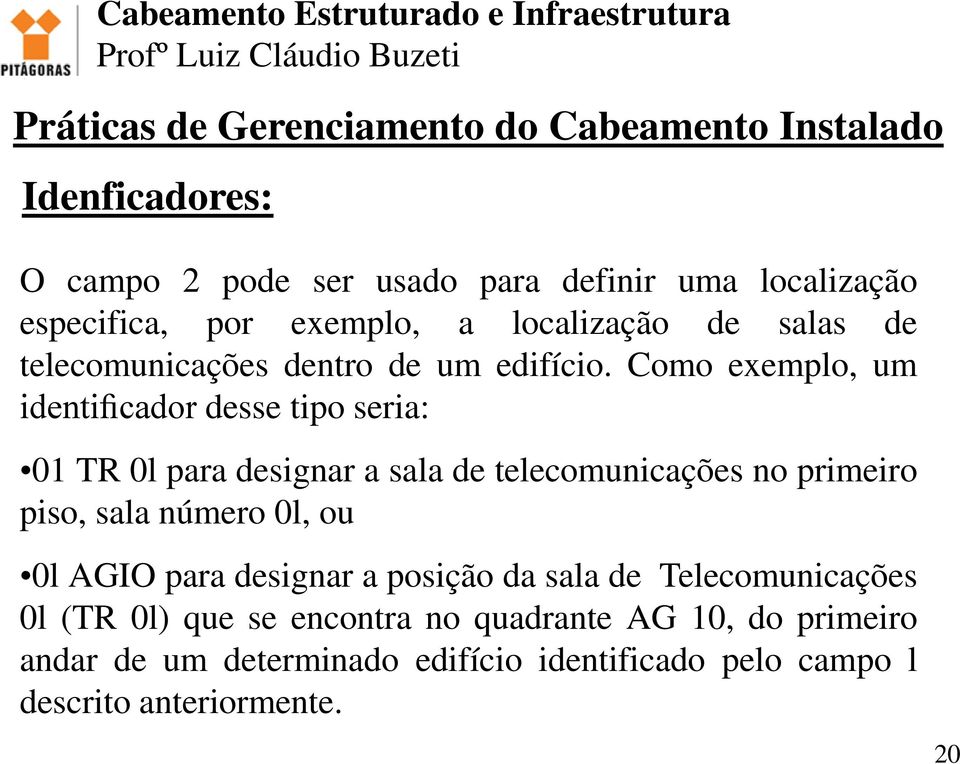 Como exemplo, um identificador desse tipo seria: 01 TR 0l para designar a sala de telecomunicações no primeiro piso, sala