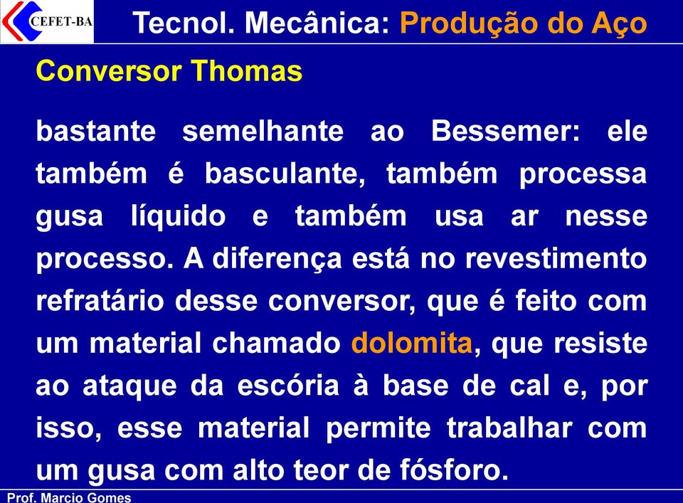 A diferença está no revestimento refratário desse conversor, que é feito com um material