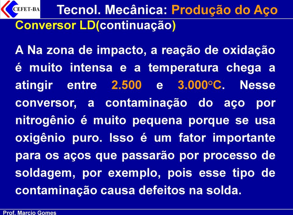 Nesse conversor, a contaminação do aço por nitrogênio é muito pequena porque se usa oxigênio