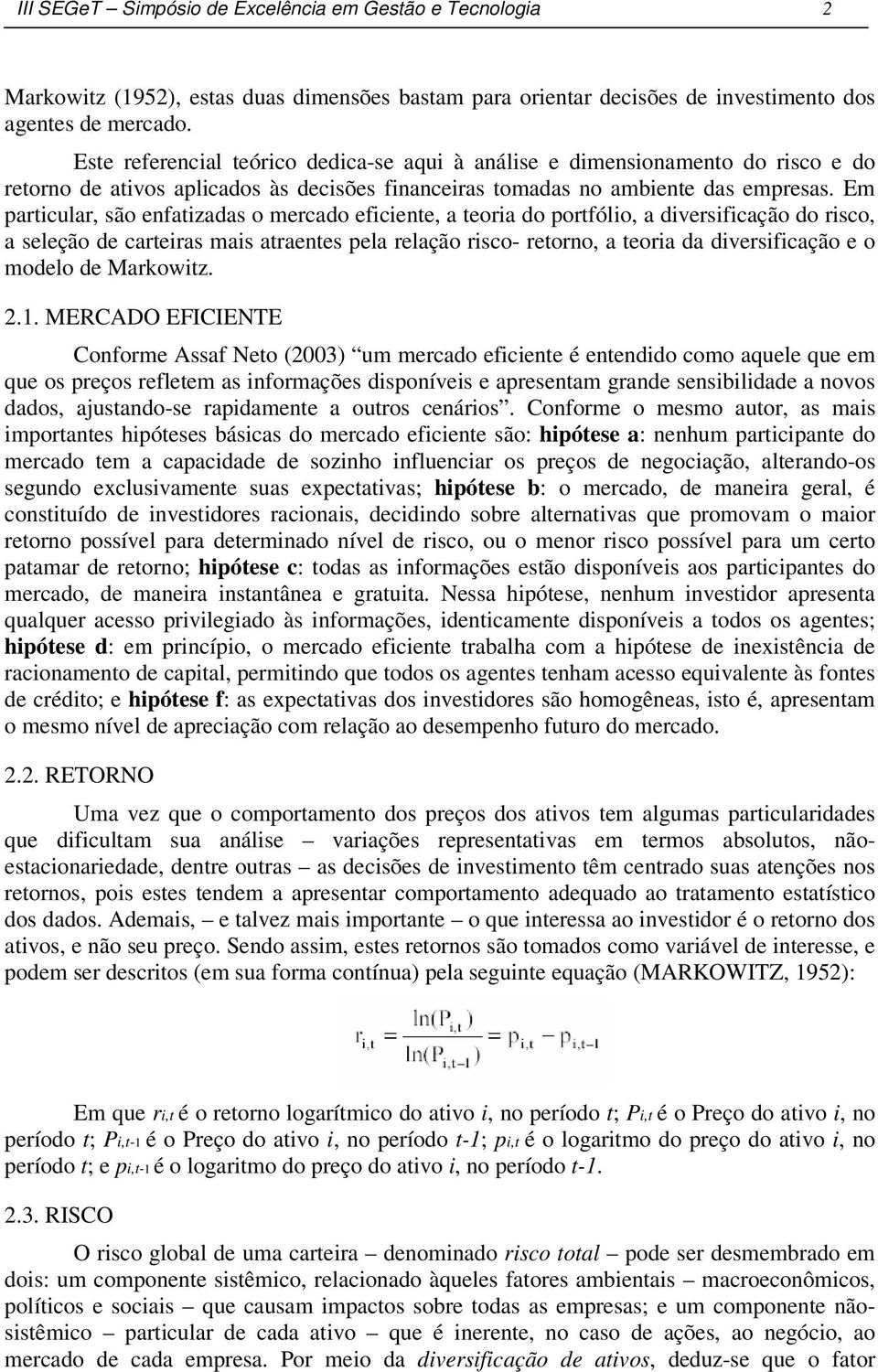 Em particular, são enfatizadas o mercado eficiente, a teoria do portfólio, a diversificação do risco, a seleção de carteiras mais atraentes pela relação risco- retorno, a teoria da diversificação e o