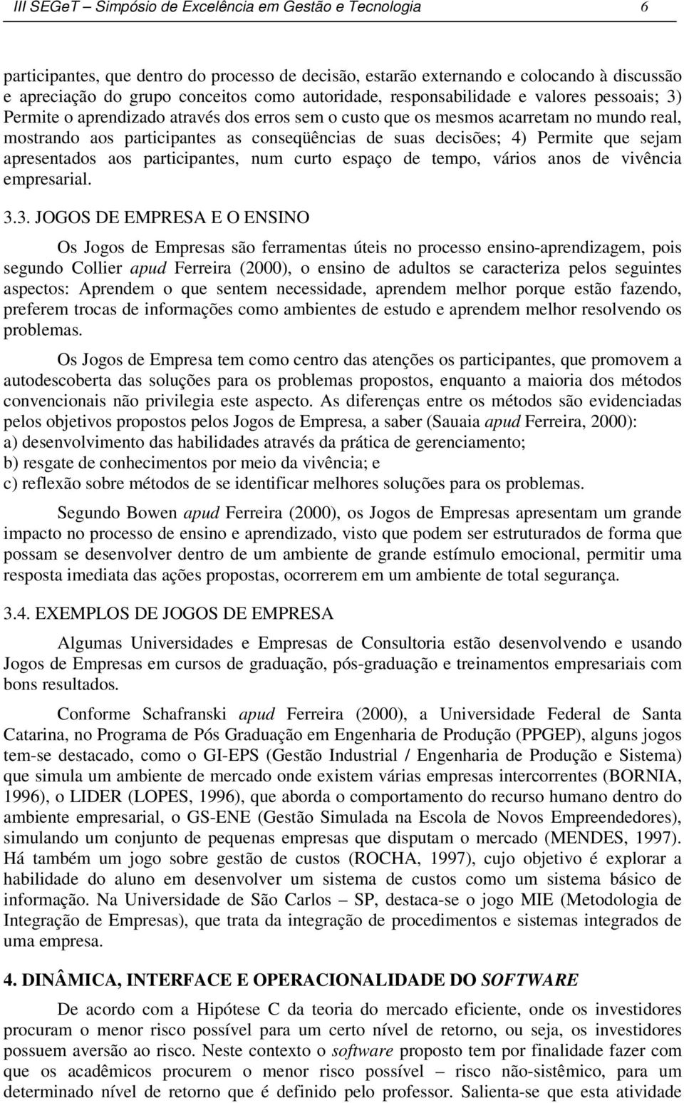 Permite que sejam apresentados aos participantes, num curto espaço de tempo, vários anos de vivência empresarial. 3.