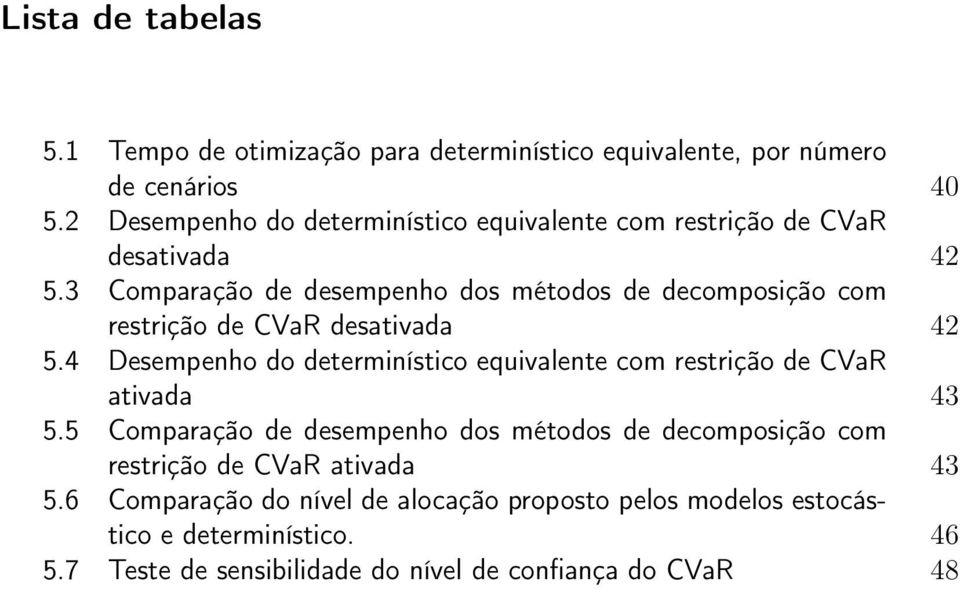3 Comparação de desempenho dos métodos de decomposição com restrição de CVaR desativada 42 5.