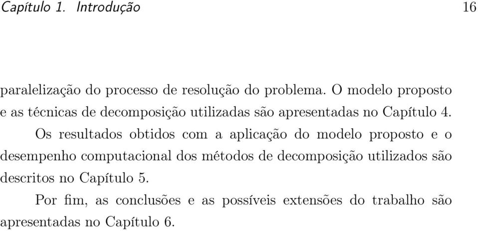 Os resultados obtidos com a aplicação do modelo proposto e o desempenho computacional dos métodos de