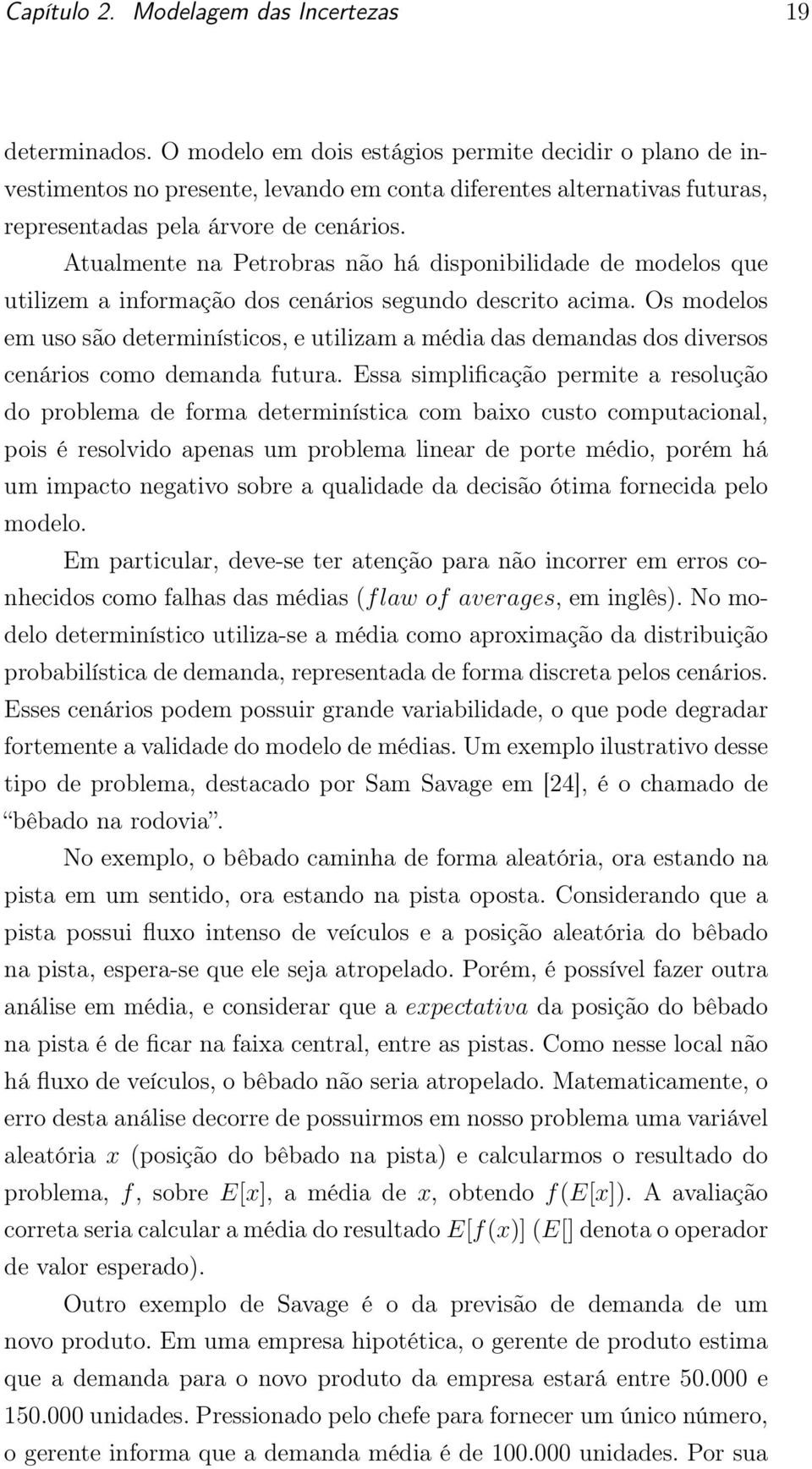 Atualmente na Petrobras não há disponibilidade de modelos que utilizem a informação dos cenários segundo descrito acima.