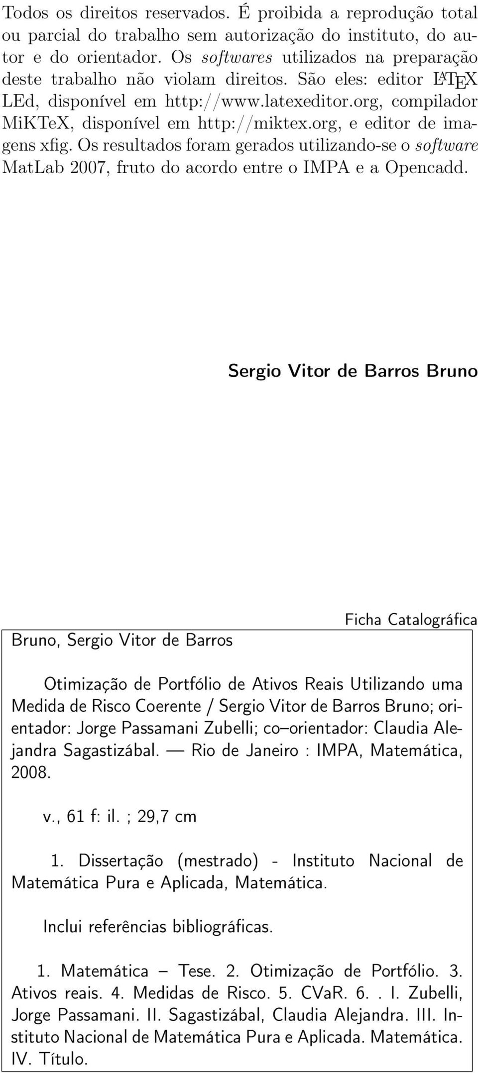 org, e editor de imagens xfig. Os resultados foram gerados utilizando-se o software MatLab 2007, fruto do acordo entre o IMPA e a Opencadd.