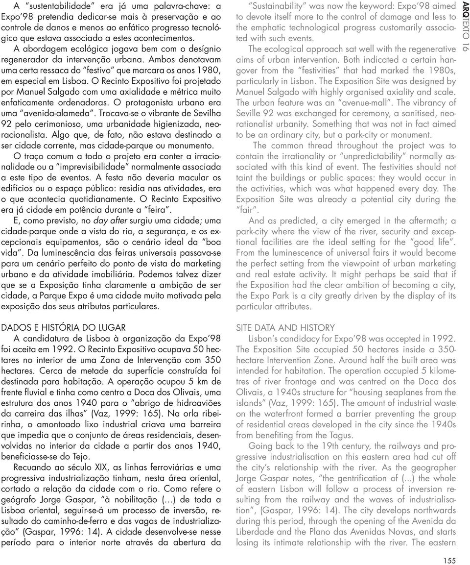 O Recinto Expositivo foi projetado por Manuel Salgado com uma axialidade e métrica muito enfaticamente ordenadoras. O protagonista urbano era uma avenida-alameda.