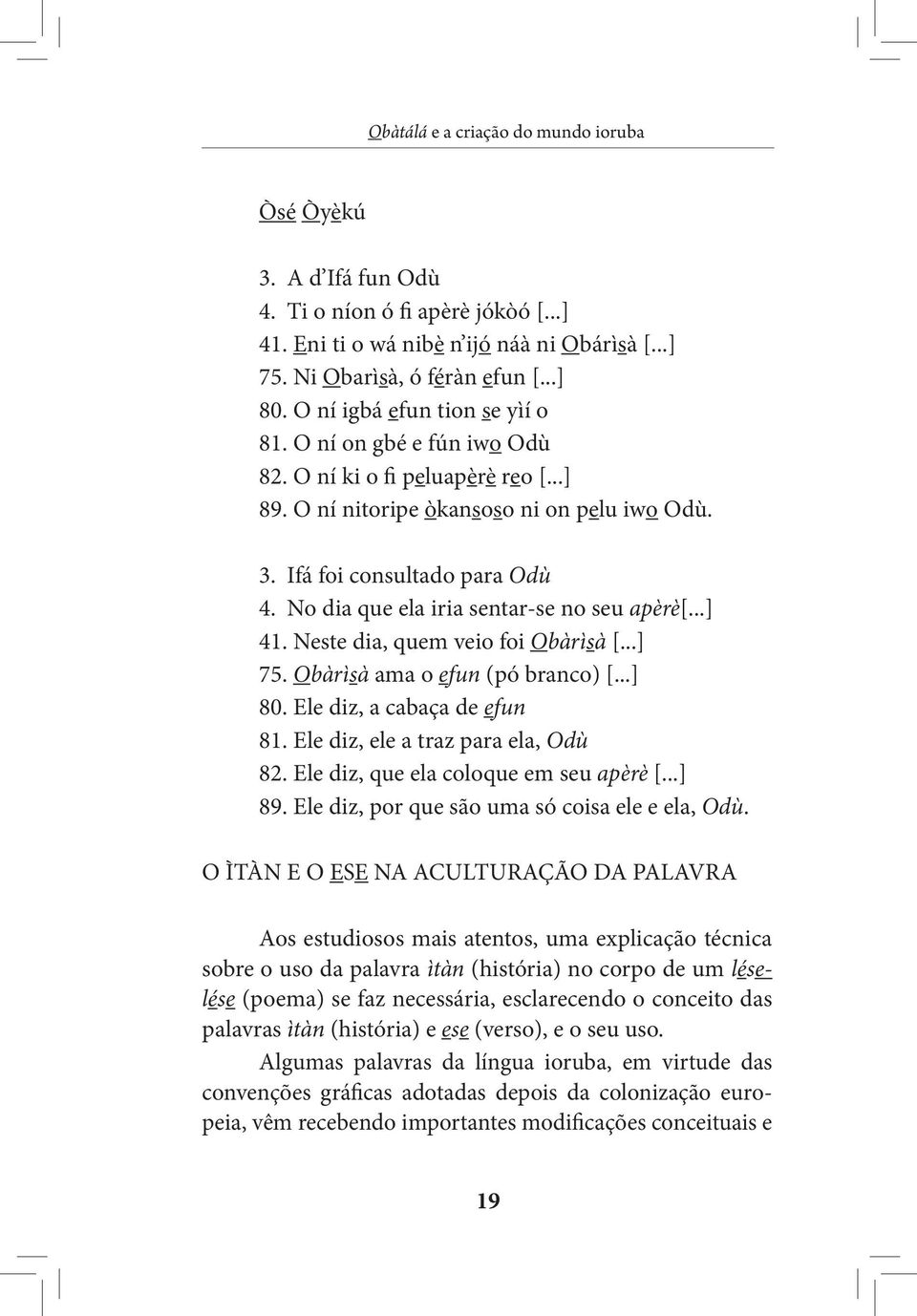 Neste dia, quem veio foi Obàrìsà [...] 75. Obàrìsà ama o efun (pó branco) [...] 80. Ele diz, a cabaça de efun 81. Ele diz, ele a traz para ela, Odù 82. Ele diz, que ela coloque em seu apèrè [...] 89.