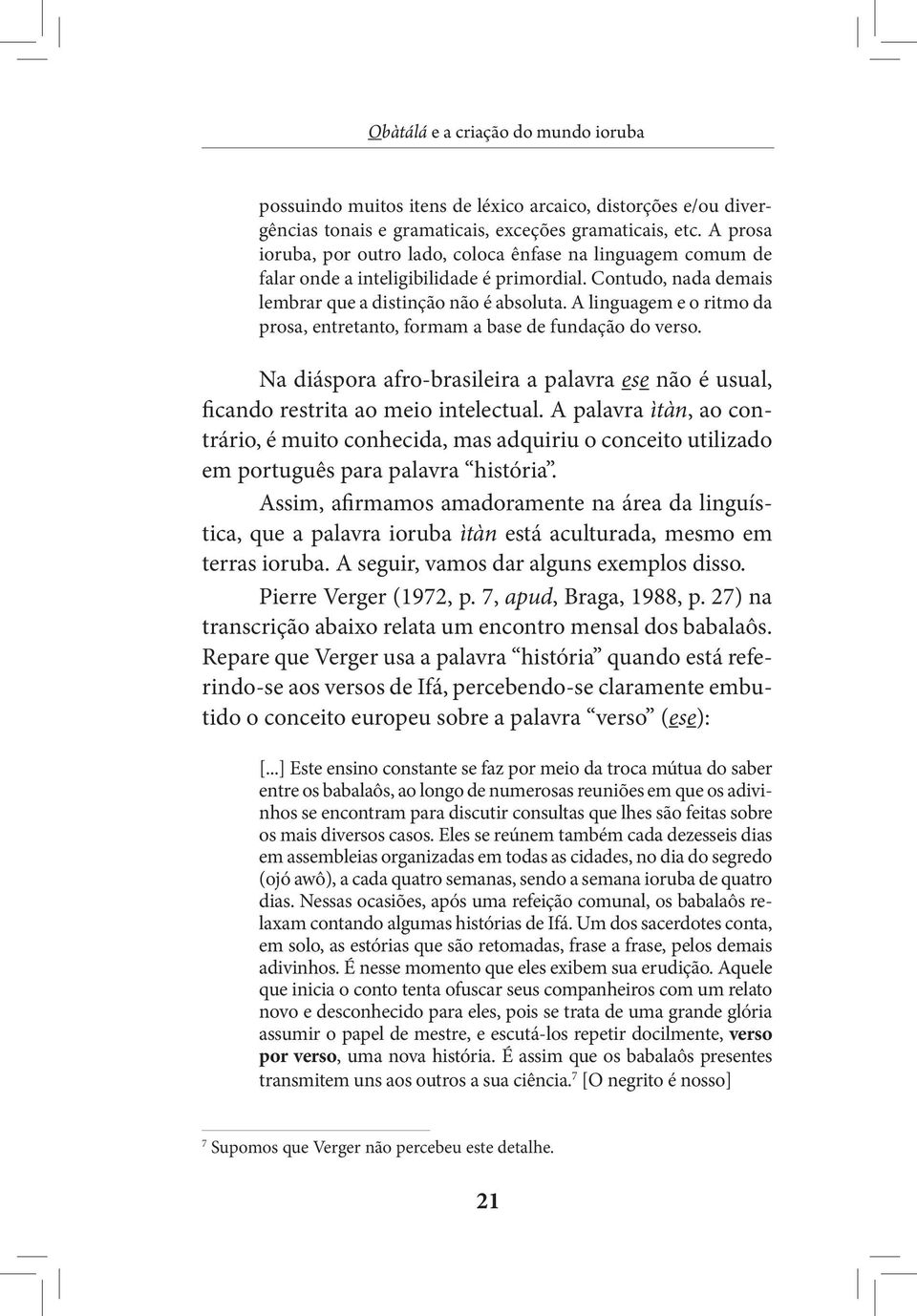 A linguagem e o ritmo da prosa, entretanto, formam a base de fundação do verso. Na diáspora afro-brasileira a palavra ese não é usual, ficando restrita ao meio intelectual.