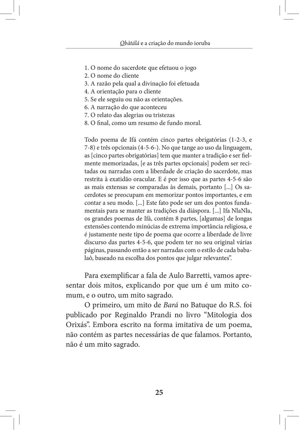 Todo poema de Ifá contém cinco partes obrigatórias (1-2-3, e 7-8) e três opcionais (4-5-6-).