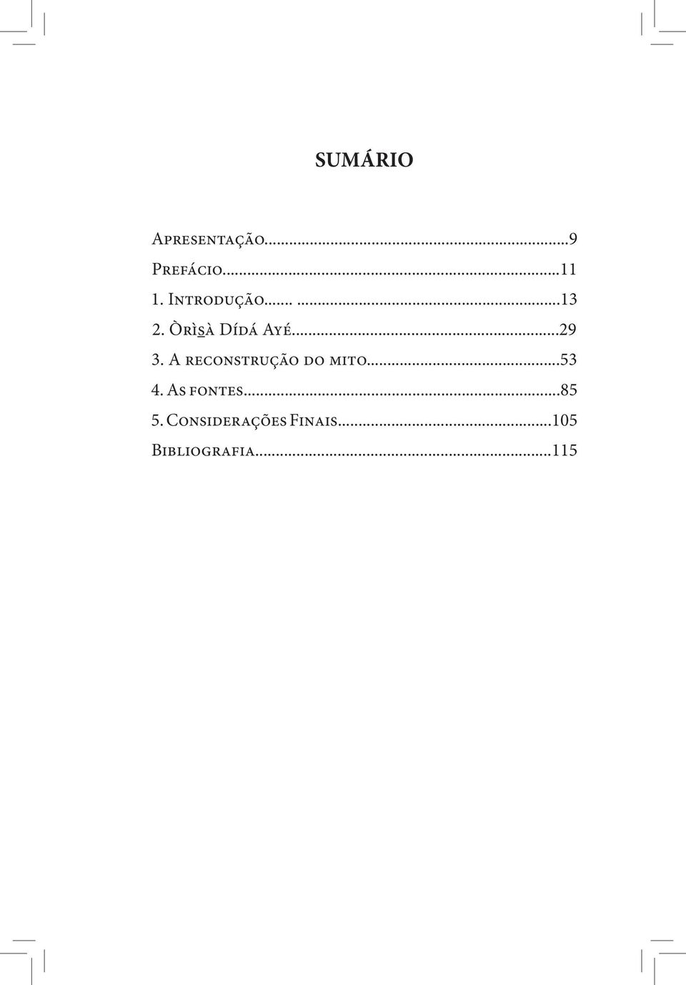 A reconstrução do mito...53 4. As fontes...85 5.