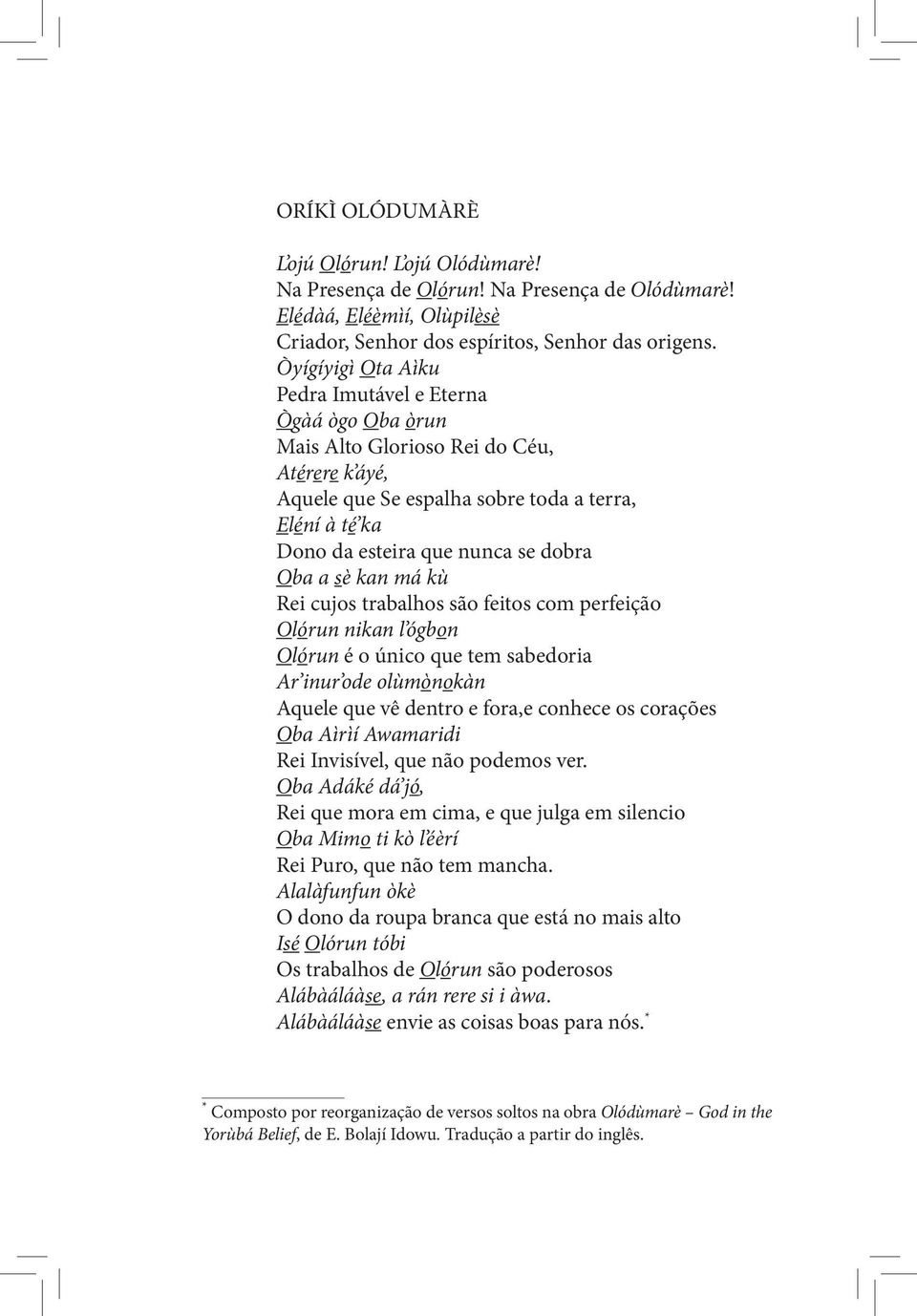 Oba a sè kan má kù Rei cujos trabalhos são feitos com perfeição Olórun nikan l ógbon Olórun é o único que tem sabedoria Ar inur ode olùmònokàn Aquele que vê dentro e fora,e conhece os corações Oba